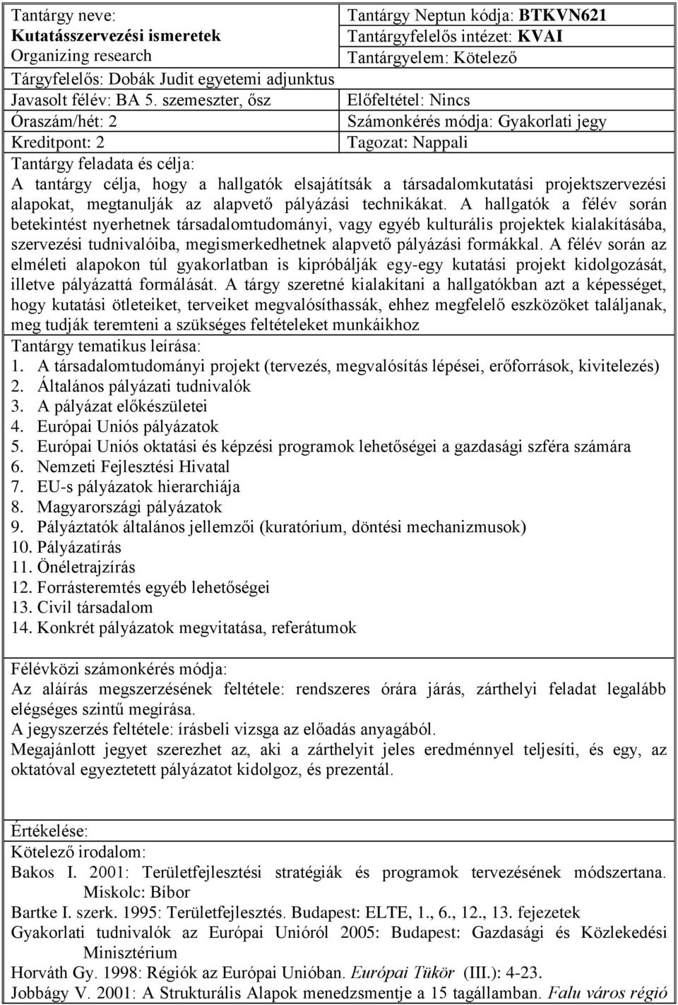 Nappali Tantárgy feladata és célja: A tantárgy célja, hogy a hallgatók elsajátítsák a társadalomkutatási projektszervezési alapokat, megtanulják az alapvető pályázási technikákat.