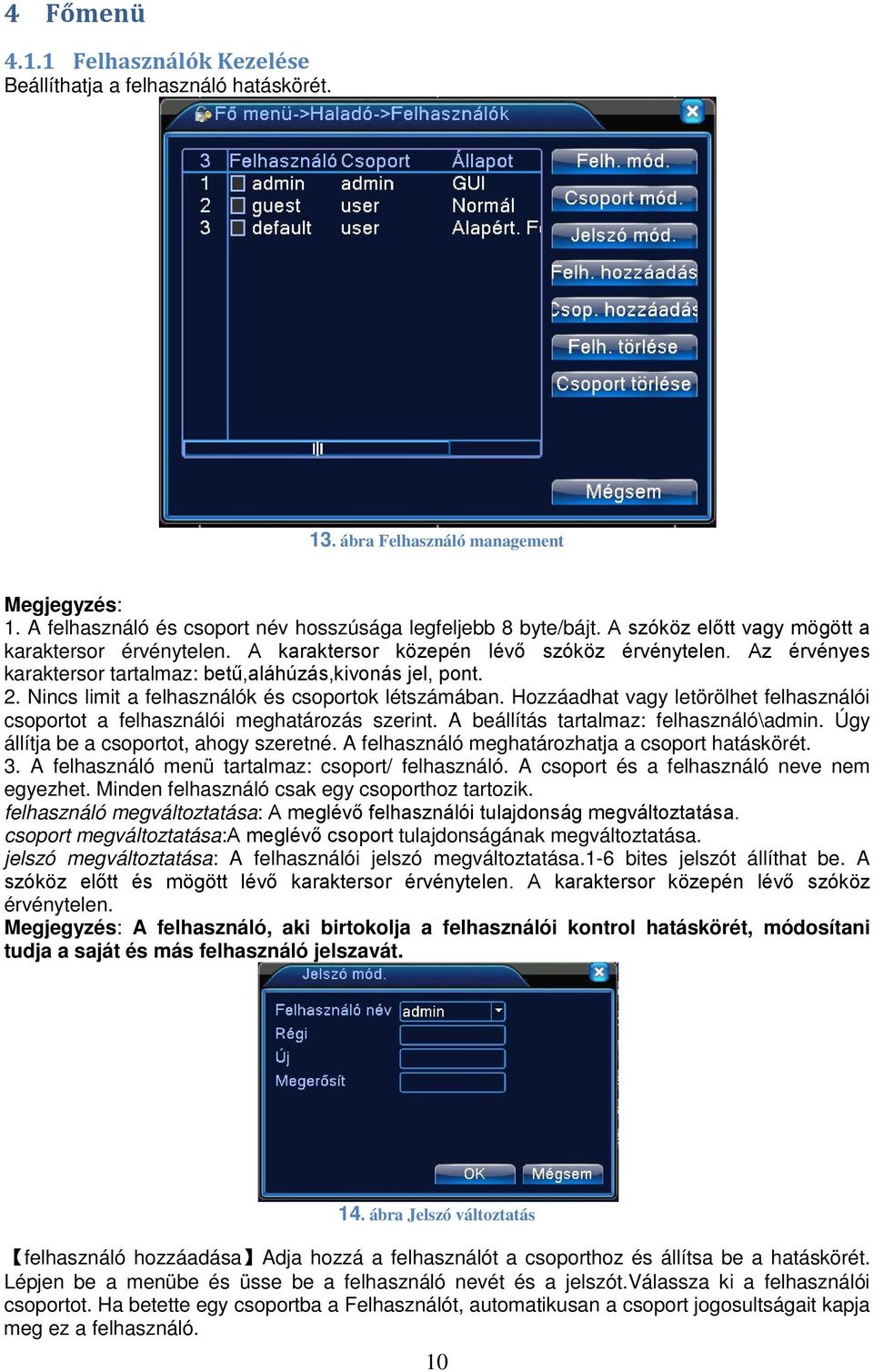 Nincs limit a felhasználók és csoportok létszámában. Hozzáadhat vagy letörölhet felhasználói csoportot a felhasználói meghatározás szerint. A beállítás tartalmaz: felhasználó\admin.