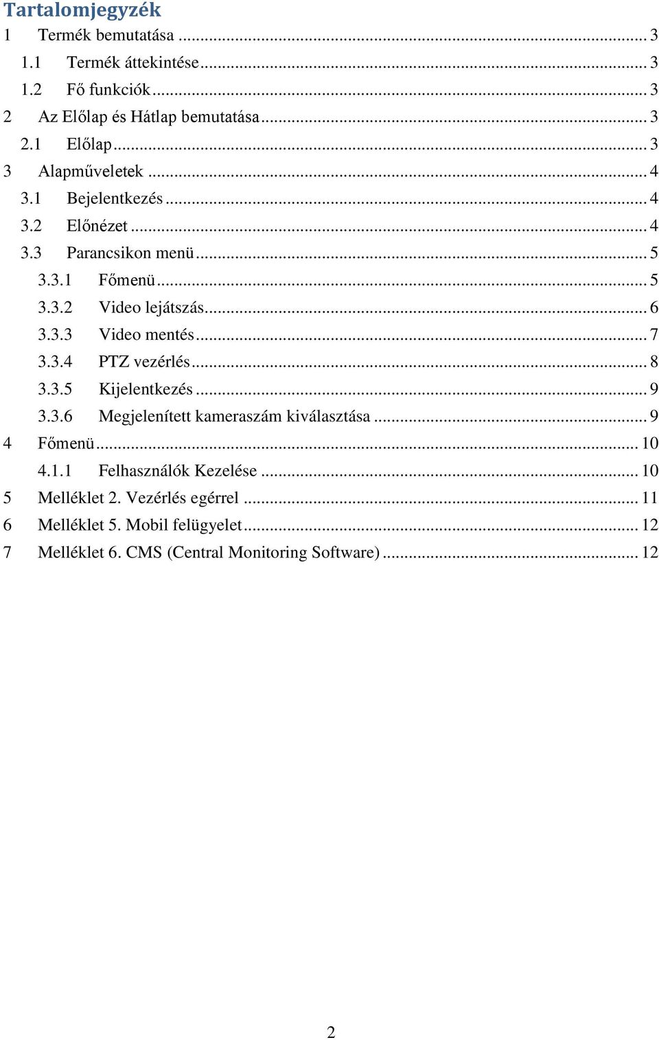 .. 7 3.3.4 PTZ vezérlés... 8 3.3.5 Kijelentkezés... 9 3.3.6 Megjelenített kameraszám kiválasztása... 9 4 Főmenü... 10 4.1.1 Felhasználók Kezelése.