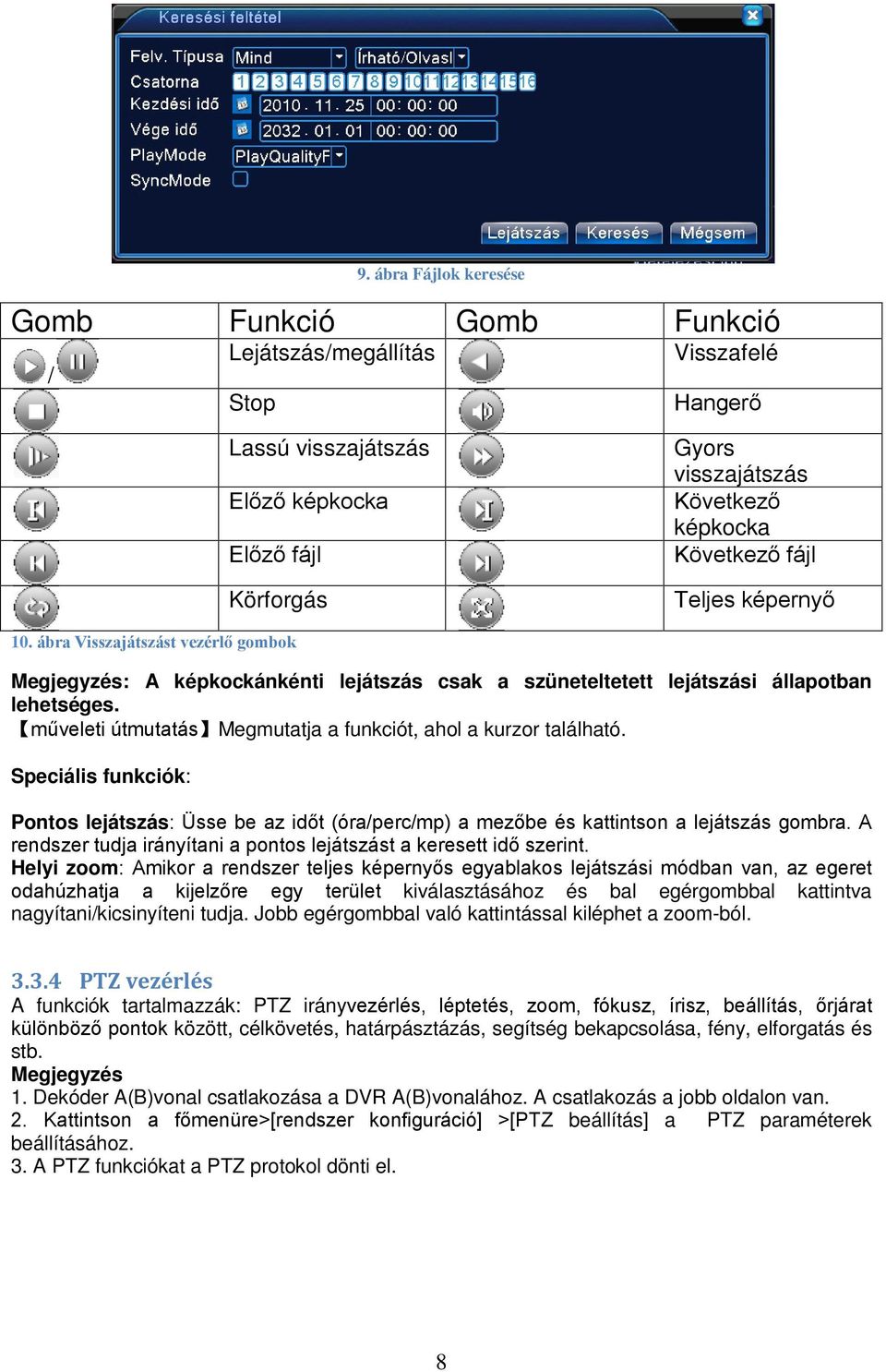 műveleti útmutatás Megmutatja a funkciót, ahol a kurzor található. Speciális funkciók: Pontos lejátszás: Üsse be az időt (óra/perc/mp) a mezőbe és kattintson a lejátszás gombra.