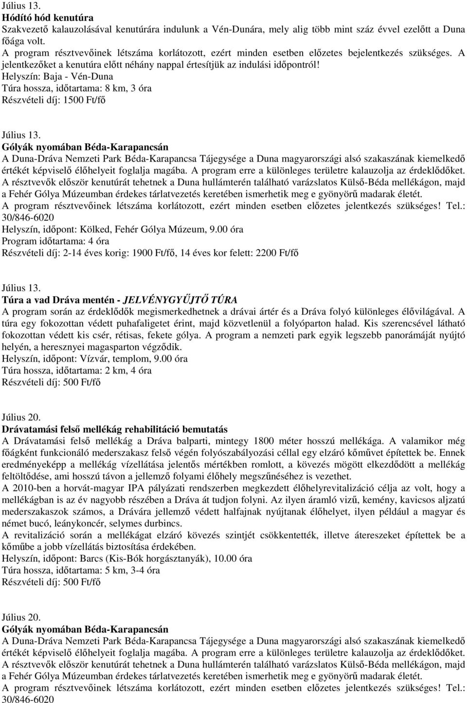 Helyszín: Baja - Vén-Duna Túra hossza, idıtartama: 8 km, 3 óra Részvételi díj: 1500 Ft/fı Július 13.