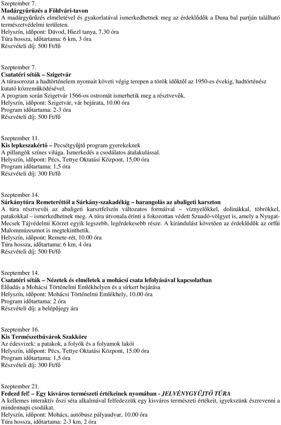 Csatatéri séták Szigetvár A túrasorozat a hadtörténelem nyomait követi végig terepen a török idıktıl az 1950-es évekig, hadtörténész kutató közremőködésével.