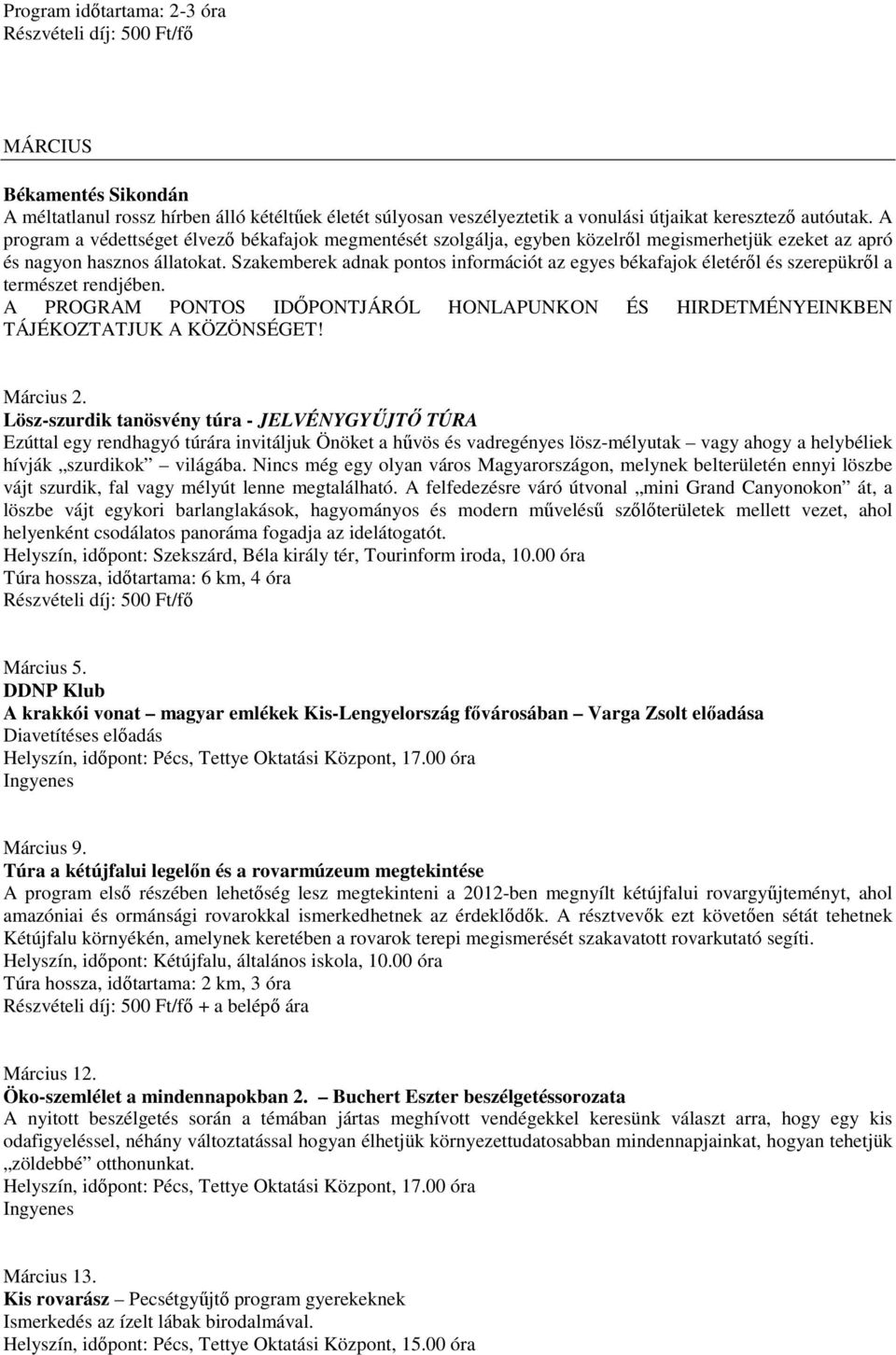 Szakemberek adnak pontos információt az egyes békafajok életérıl és szerepükrıl a természet rendjében. A PROGRAM PONTOS IDİPONTJÁRÓL HONLAPUNKON ÉS HIRDETMÉNYEINKBEN TÁJÉKOZTATJUK A KÖZÖNSÉGET!