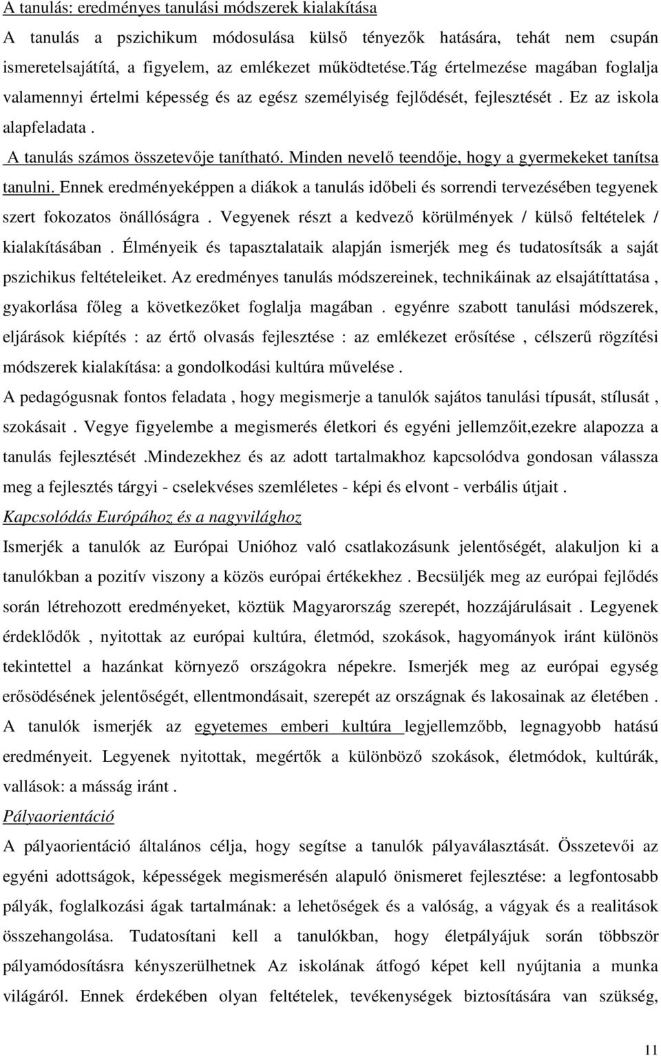 Minden nevelő teendője, hogy a gyermekeket tanítsa tanulni. Ennek eredményeképpen a diákok a tanulás időbeli és sorrendi tervezésében tegyenek szert fokozatos önállóságra.