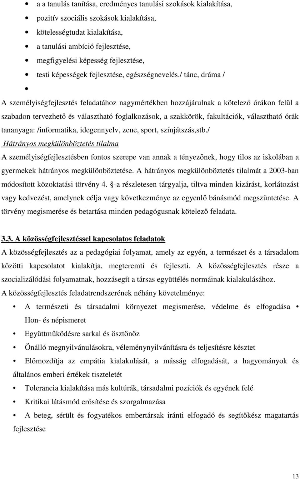 / tánc, dráma / A személyiségfejlesztés feladatához nagymértékben hozzájárulnak a kötelező órákon felül a szabadon tervezhető és választható foglalkozások, a szakkörök, fakultációk, választható órák