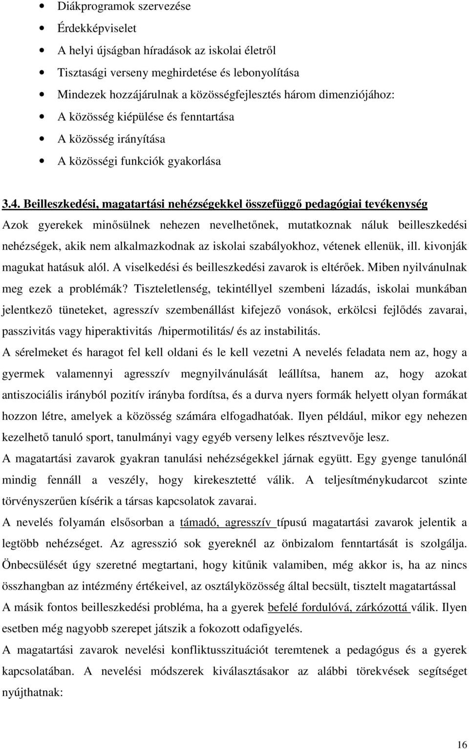 Beilleszkedési, magatartási nehézségekkel összefüggő pedagógiai tevékenység Azok gyerekek minősülnek nehezen nevelhetőnek, mutatkoznak náluk beilleszkedési nehézségek, akik nem alkalmazkodnak az