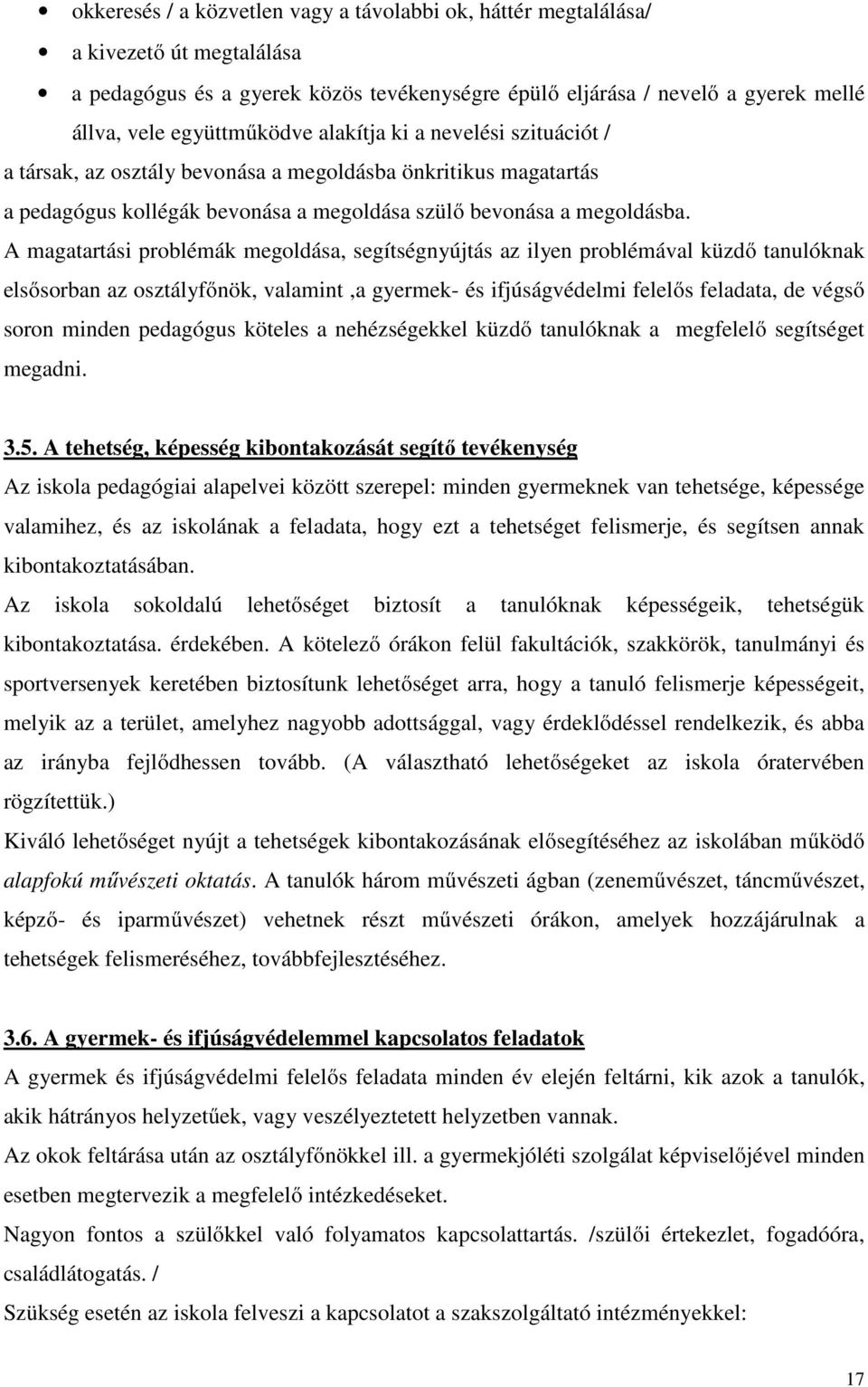 A magatartási problémák megoldása, segítségnyújtás az ilyen problémával küzdő tanulóknak elsősorban az osztályfőnök, valamint,a gyermek- és ifjúságvédelmi felelős feladata, de végső soron minden