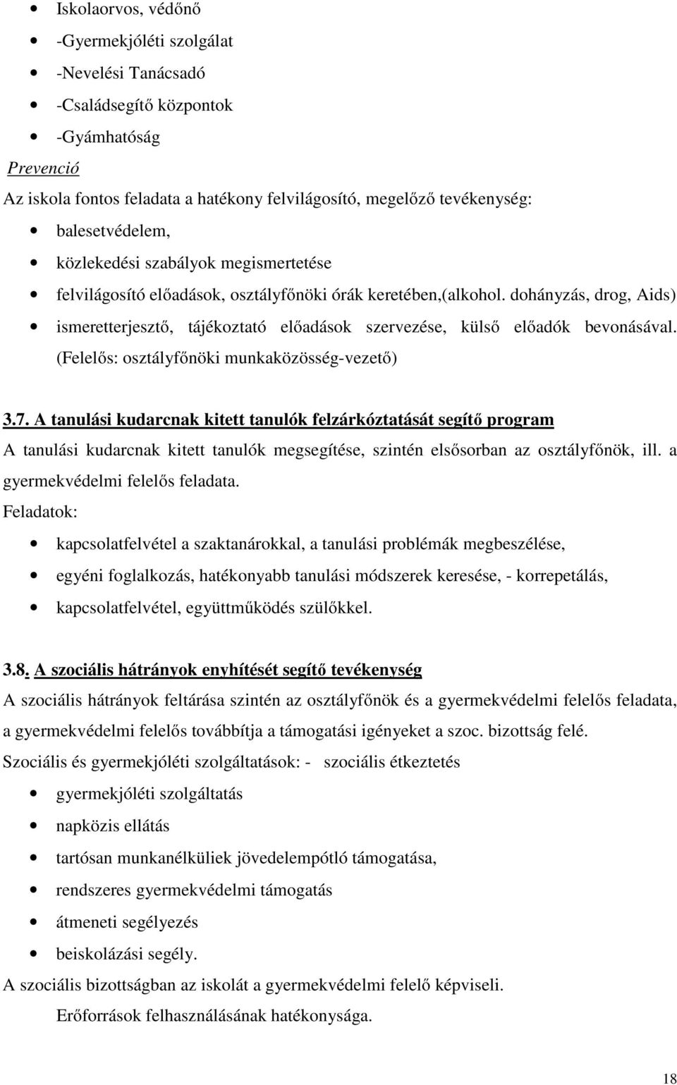 dohányzás, drog, Aids) ismeretterjesztő, tájékoztató előadások szervezése, külső előadók bevonásával. (Felelős: osztályfőnöki munkaközösség-vezető) 3.7.