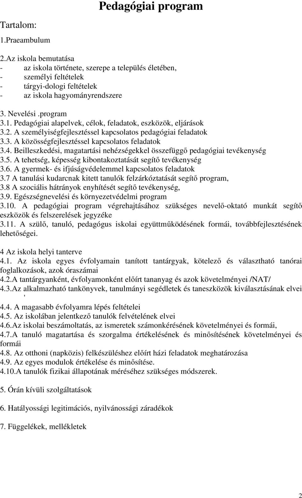 Pedagógiai alapelvek, célok, feladatok, eszközök, eljárások 3.2. A személyiségfejlesztéssel kapcsolatos pedagógiai feladatok 3.3. A közösségfejlesztéssel kapcsolatos feladatok 3.4.