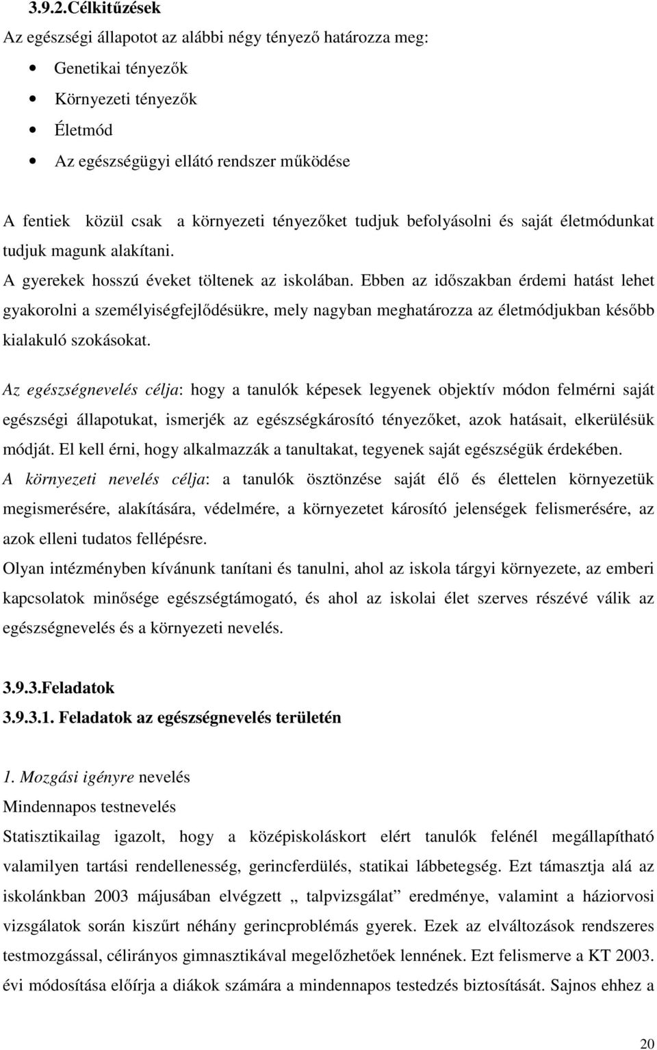 tényezőket tudjuk befolyásolni és saját életmódunkat tudjuk magunk alakítani. A gyerekek hosszú éveket töltenek az iskolában.