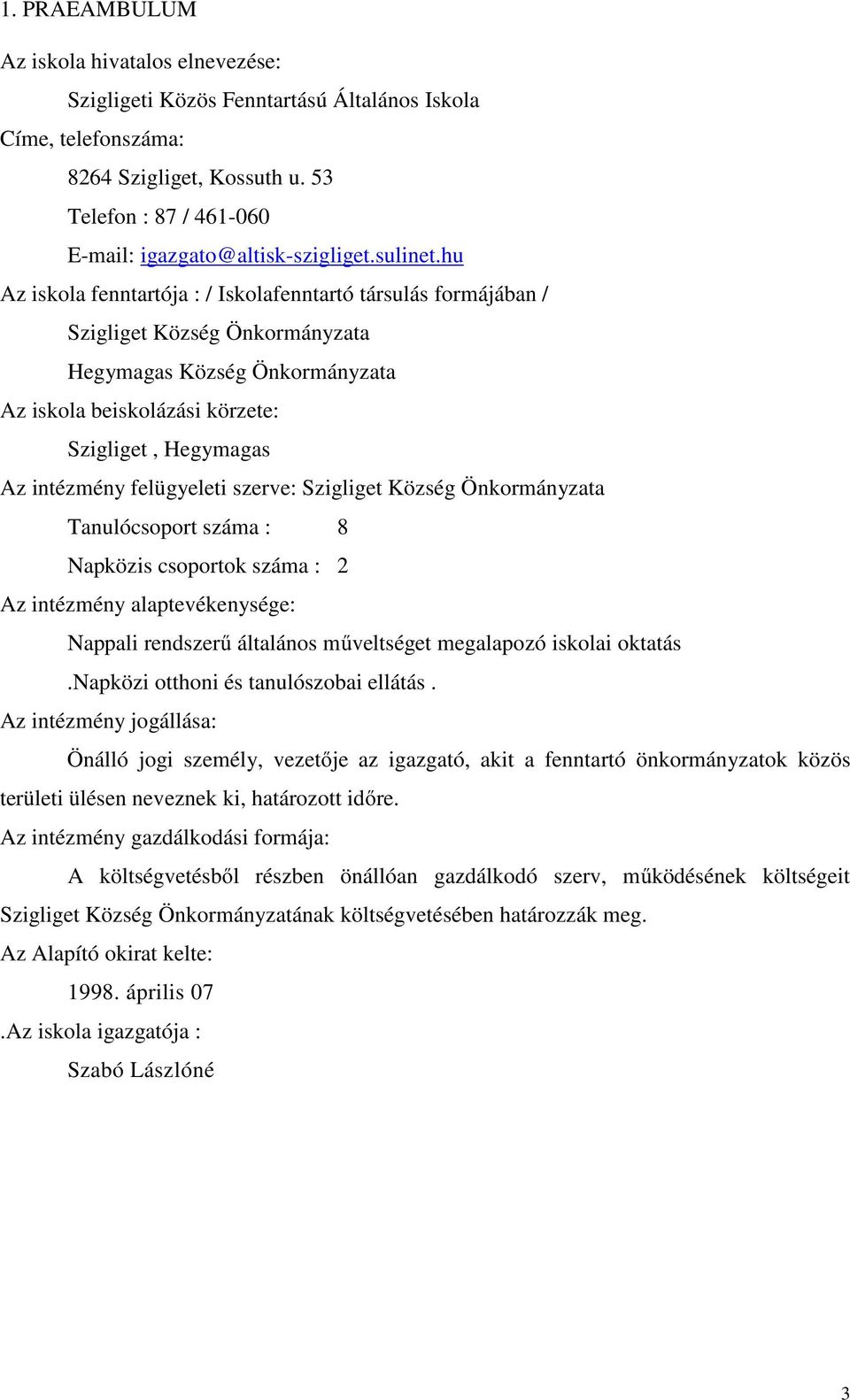 hu Az iskola fenntartója : / Iskolafenntartó társulás formájában / Szigliget Község Önkormányzata Hegymagas Község Önkormányzata Az iskola beiskolázási körzete: Szigliget, Hegymagas Az intézmény