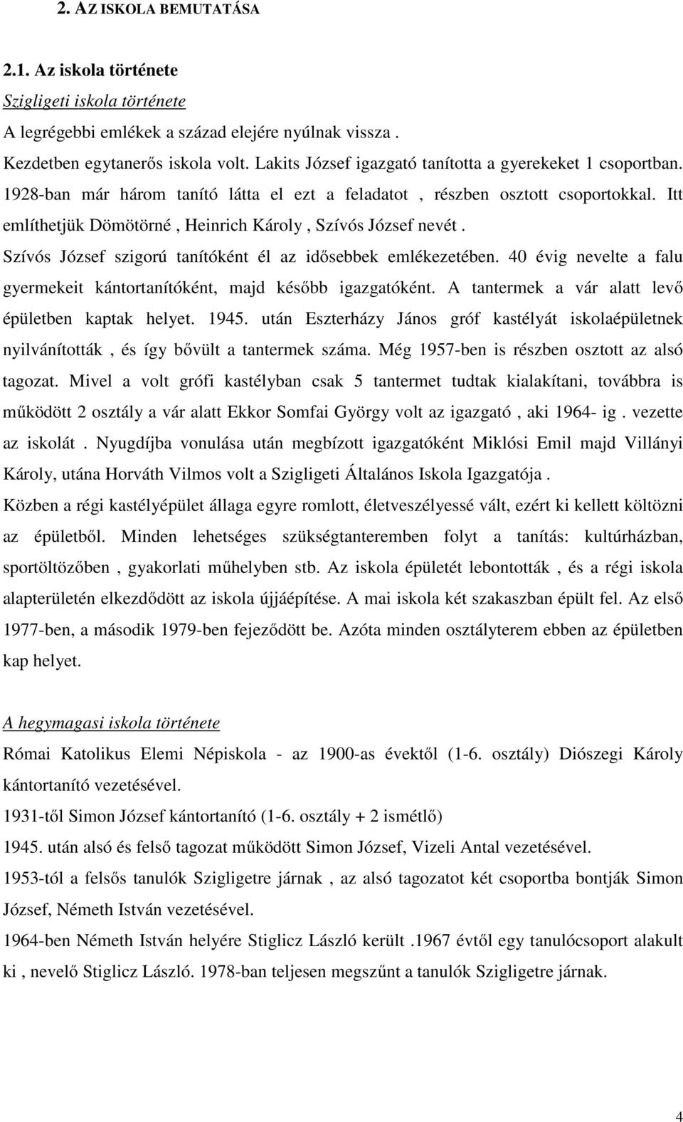 Itt említhetjük Dömötörné, Heinrich Károly, Szívós József nevét. Szívós József szigorú tanítóként él az idősebbek emlékezetében.