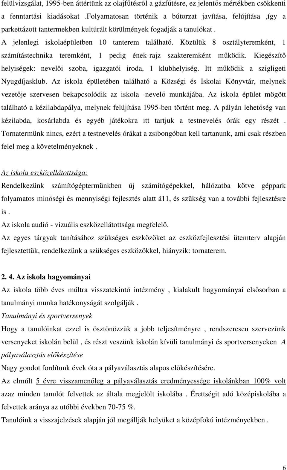 Közülük 8 osztályteremként, 1 számítástechnika teremként, 1 pedig ének-rajz szakteremként működik. Kiegészítő helyiségek: nevelői szoba, igazgatói iroda, 1 klubhelyiség.