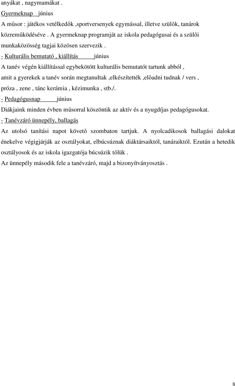 - Kulturális bemutató, kiállítás június A tanév végén kiállítással egybekötött kulturális bemutatót tartunk abból, amit a gyerekek a tanév során megtanultak,elkészítették,előadni tudnak / vers,