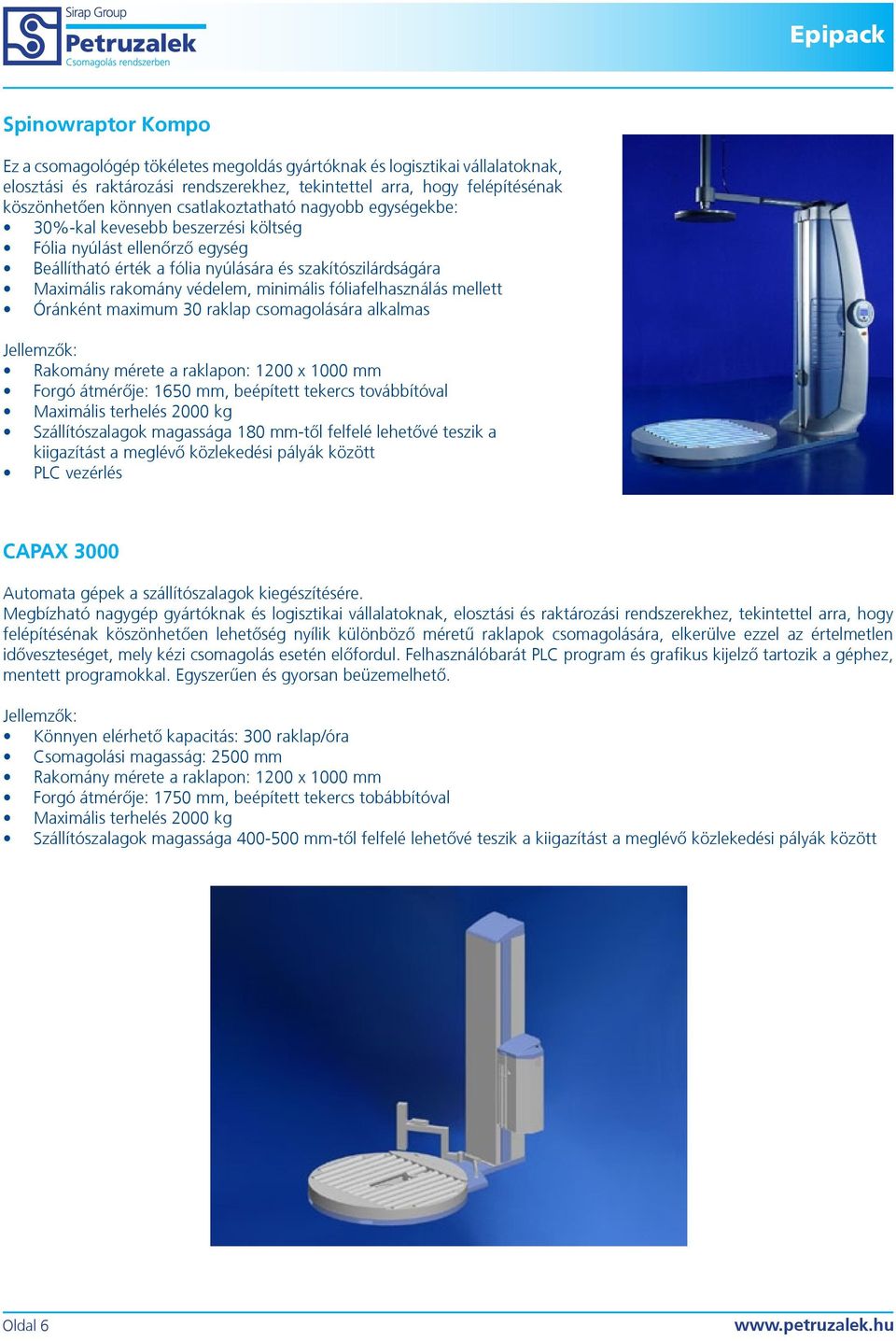 minimális fóliafelhasználás mellett Óránként maximum 30 raklap csomagolására alkalmas Rakomány mérete a raklapon: 1200 x 1000 mm Forgó átmérője: 1650 mm, beépített tekercs továbbítóval Maximális