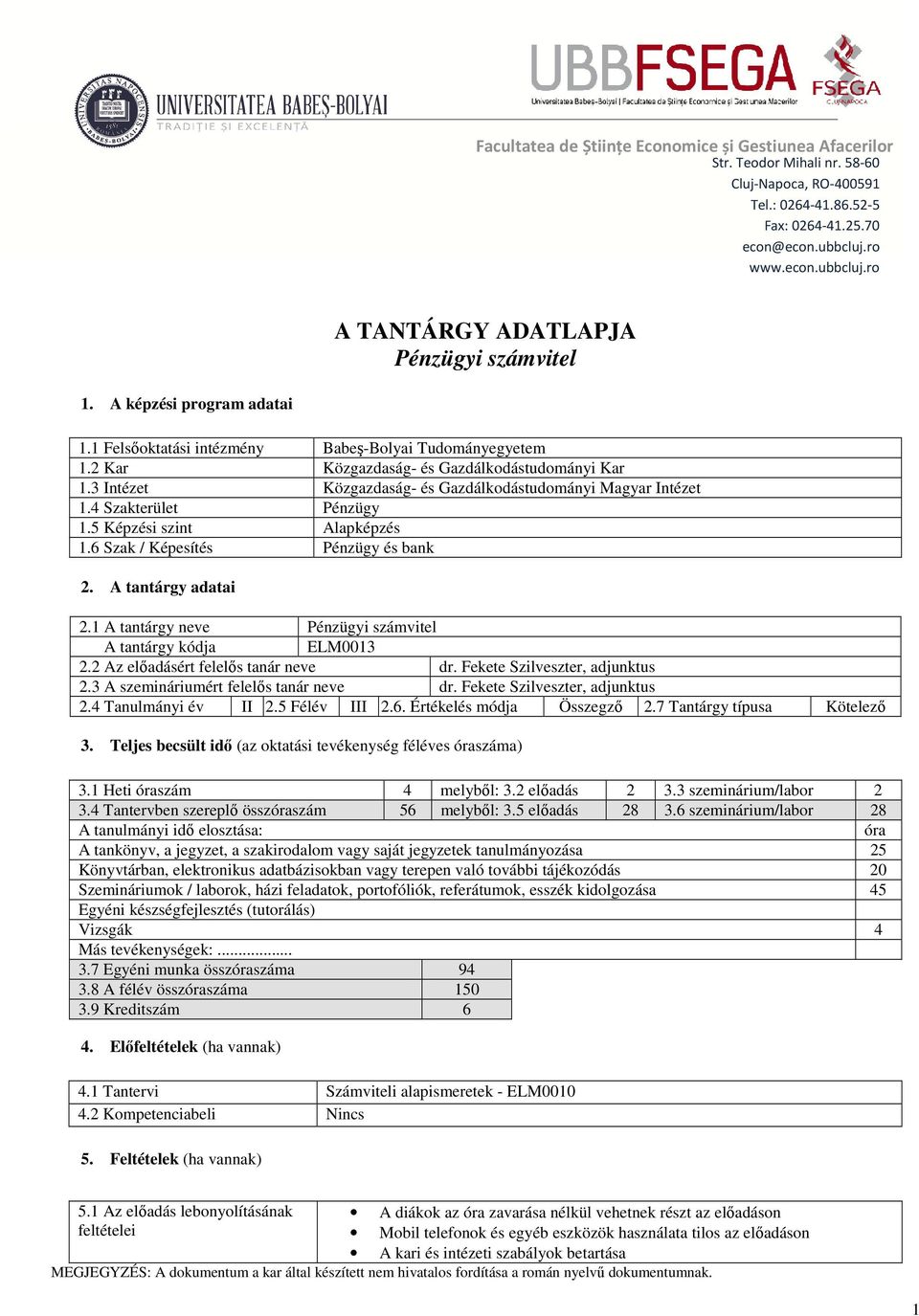 3 Intézet Közgazdaság- és Gazdálkodástudományi Magyar Intézet 1.4 Szakterület Pénzügy 1.5 Képzési szint Alapképzés 1.6 Szak / Képesítés Pénzügy és bank 2. A tantárgy adatai 2.