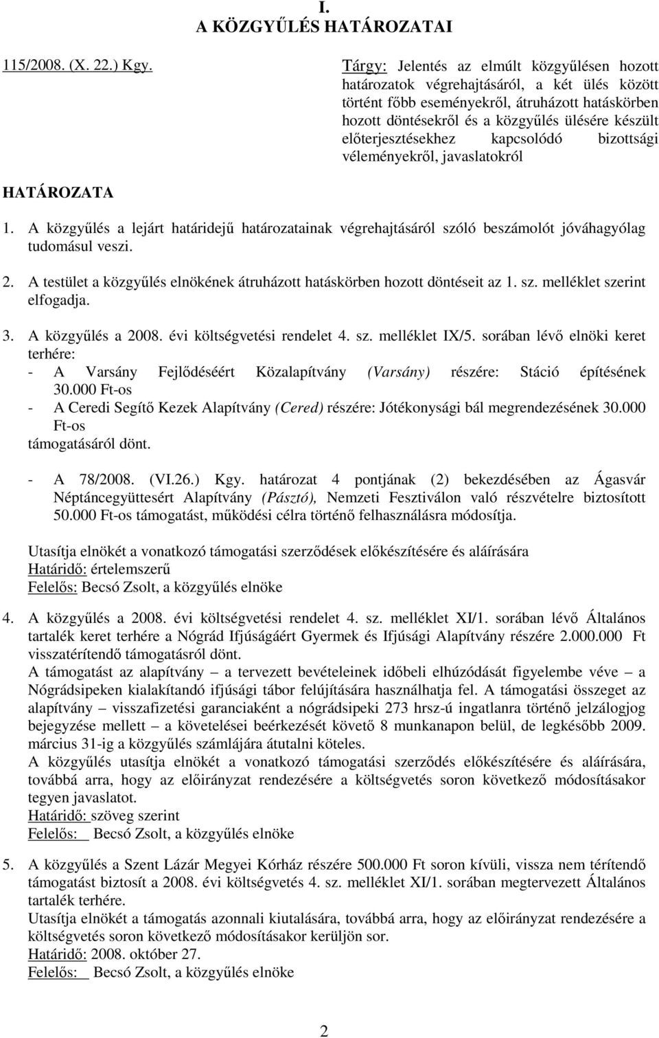 elıterjesztésekhez kapcsolódó bizottsági véleményekrıl, javaslatokról HATÁROZATA 1. A közgyőlés a lejárt határidejő határozatainak végrehajtásáról szóló beszámolót jóváhagyólag tudomásul veszi. 2.