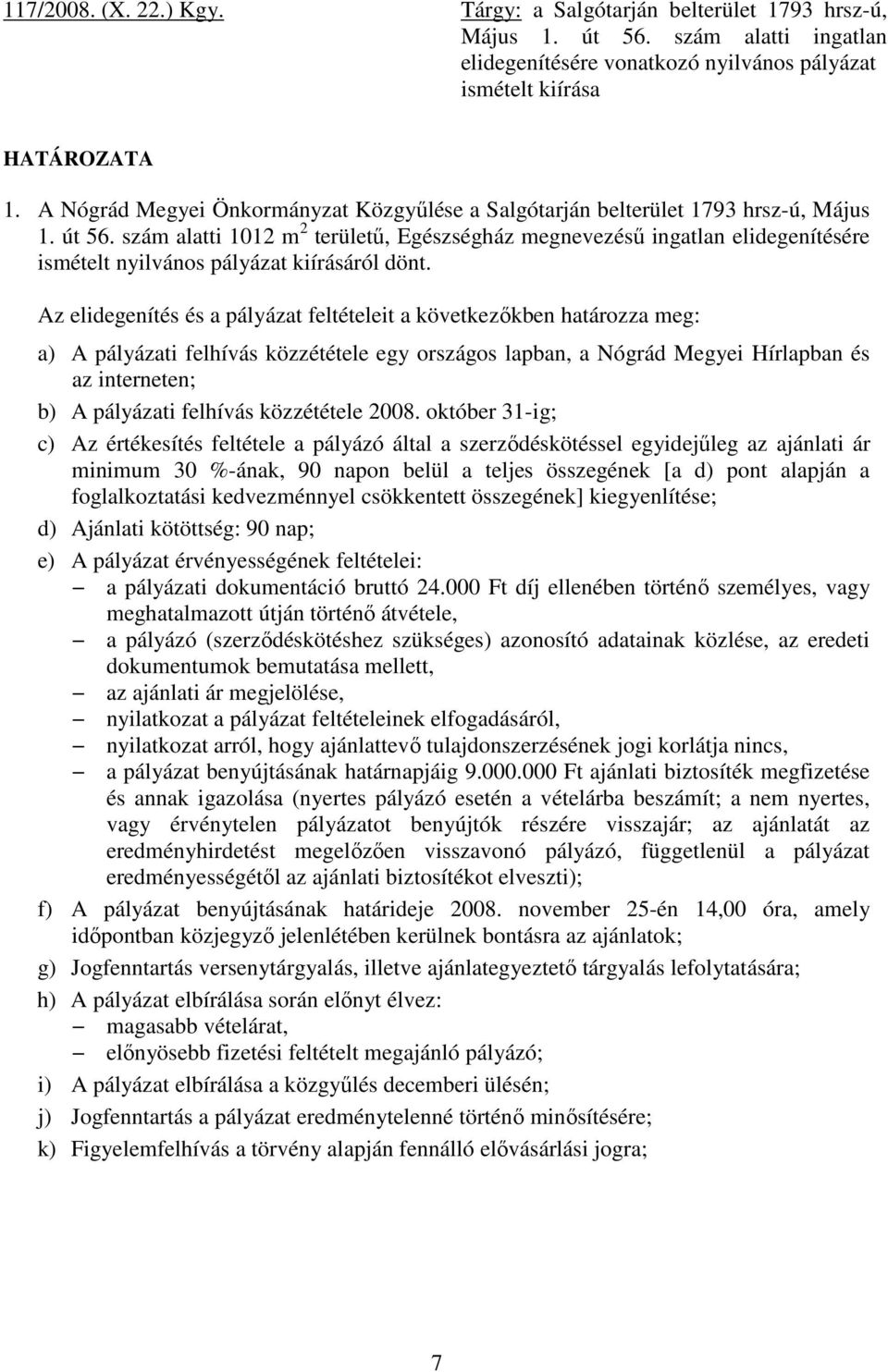 szám alatti 1012 m 2 területő, Egészségház megnevezéső ingatlan elidegenítésére ismételt nyilvános pályázat kiírásáról dönt.