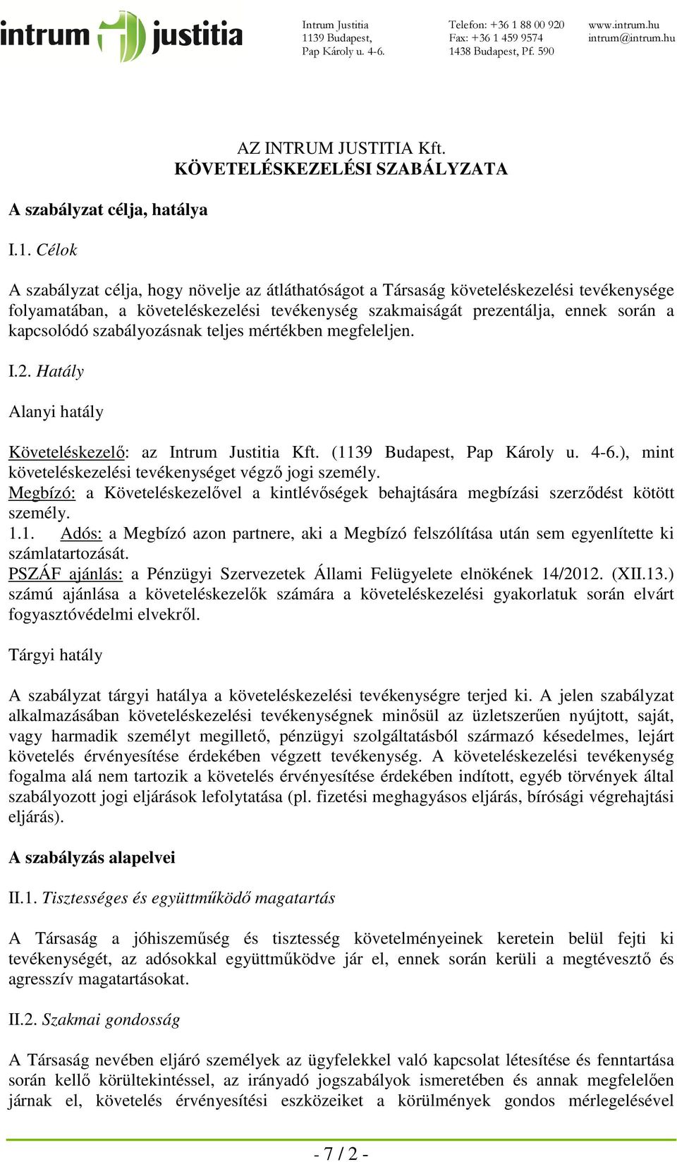 ennek során a kapcsolódó szabályozásnak teljes mértékben megfeleljen. I.2. Hatály Alanyi hatály Követeléskezelő: az Intrum Justitia Kft. (1139 Budapest, Pap Károly u. 4-6.