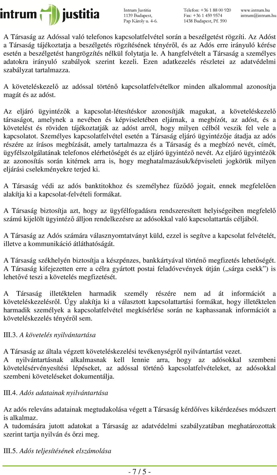 A hangfelvételt a Társaság a személyes adatokra irányuló szabályok szerint kezeli. Ezen adatkezelés részletei az adatvédelmi szabályzat tartalmazza.