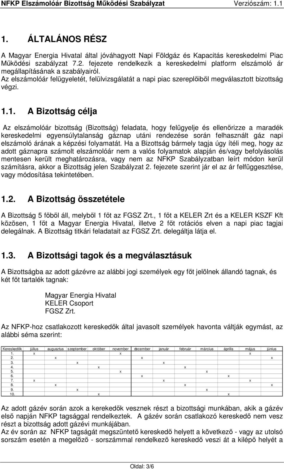 1. A Bizottság célja Az elszámolóár bizottság (Bizottság) feladata, hogy felügyelje és ellenőrizze a maradék kereskedelmi egyensúlytalanság gáznap utáni rendezése során felhasznált gáz napi elszámoló