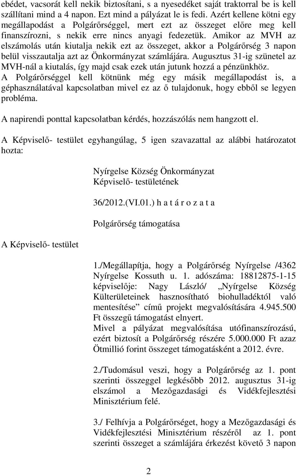 Amikor az MVH az elszámolás után kiutalja nekik ezt az összeget, akkor a Polgárőrség 3 napon belül visszautalja azt az Önkormányzat számlájára.