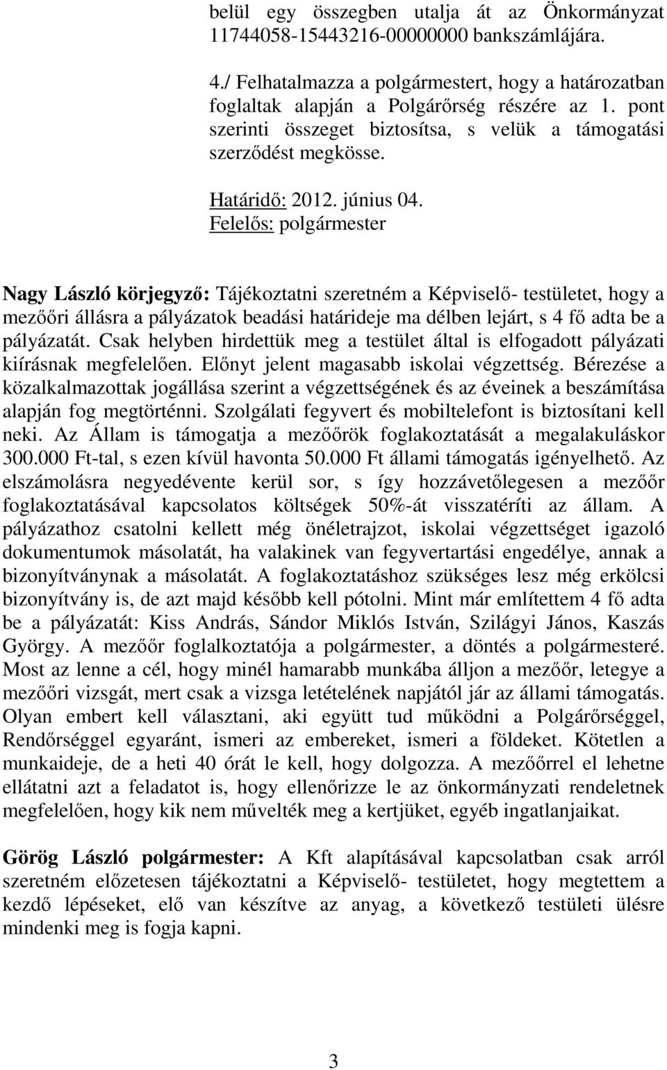 Felelős: polgármester Nagy László körjegyző: Tájékoztatni szeretném a Képviselő- testületet, hogy a mezőőri állásra a pályázatok beadási határideje ma délben lejárt, s 4 fő adta be a pályázatát.