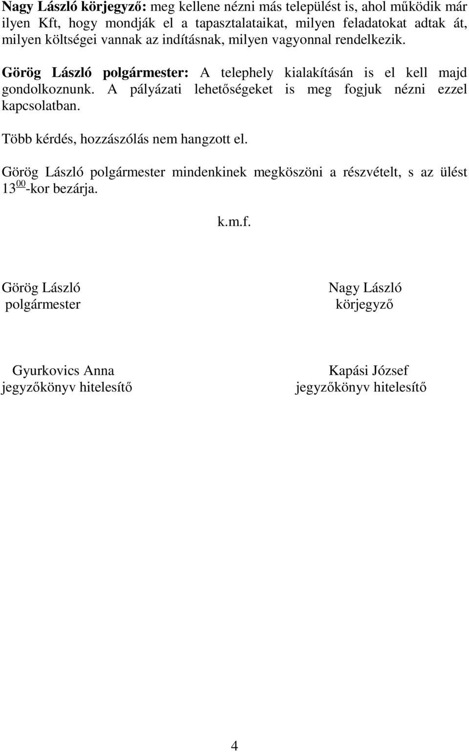 A pályázati lehetőségeket is meg fogjuk nézni ezzel kapcsolatban. Több kérdés, hozzászólás nem hangzott el.