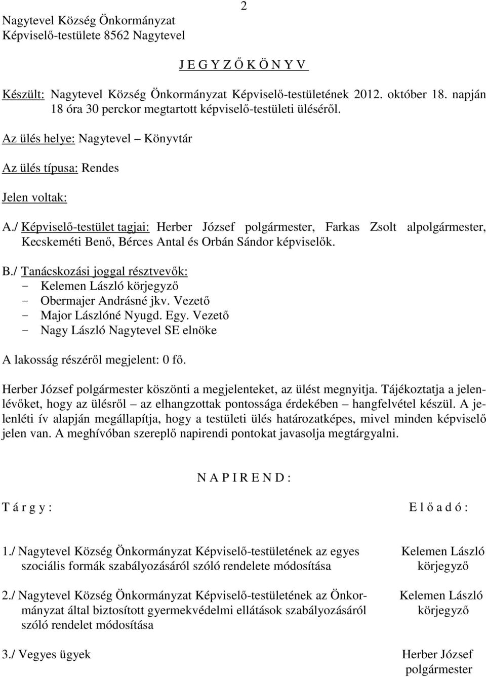 / Képviselő-testület tagjai: Herber József polgármester, Farkas Zsolt alpolgármester, Kecskeméti Benő, Bérces Antal és Orbán Sándor képviselők. B./ Tanácskozási joggal résztvevők: - Kelemen László körjegyző - Obermajer Andrásné jkv.