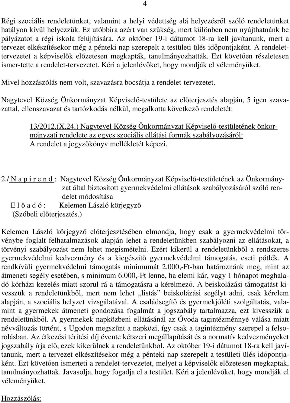 Az október 19-i dátumot 18-ra kell javítanunk, mert a tervezet elkészítésekor még a pénteki nap szerepelt a testületi ülés időpontjaként.