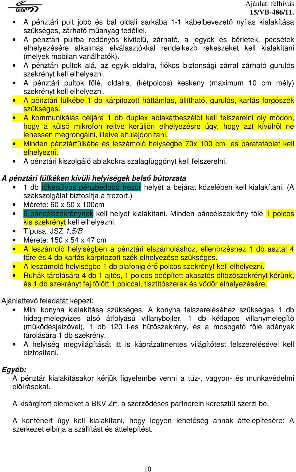 A pénztári pultok alá, az egyik oldalra, fiókos biztonsági zárral zárható gurulós szekrényt kell elhelyezni.