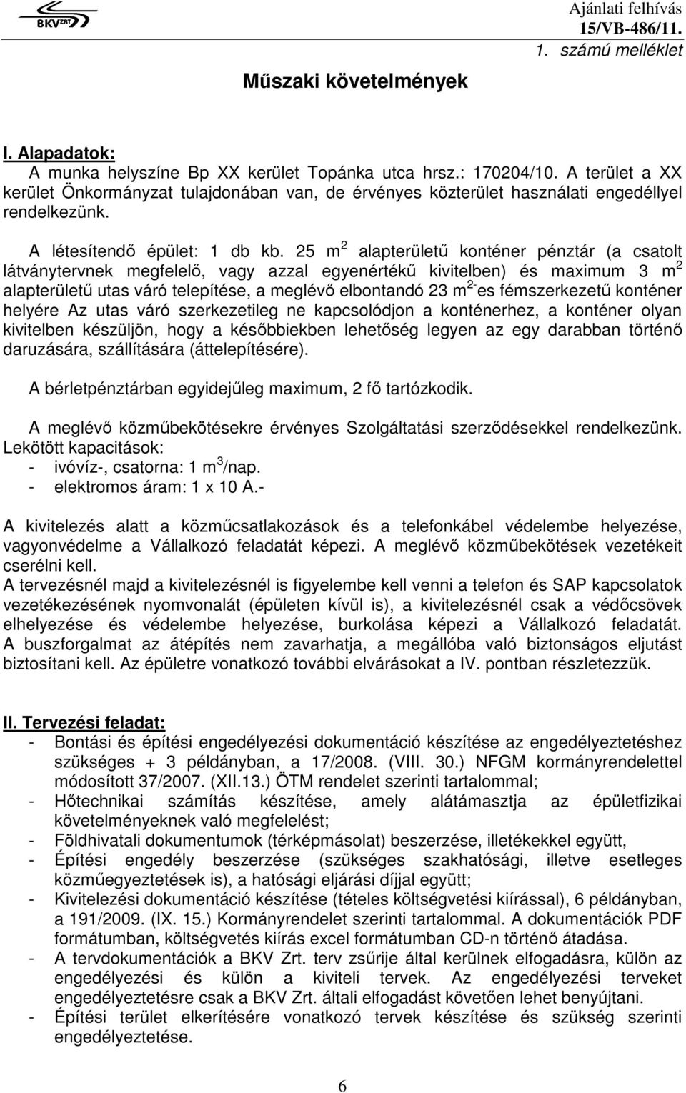 25 m 2 alapterületű konténer pénztár (a csatolt látványtervnek megfelelő, vagy azzal egyenértékű kivitelben) és maximum 3 m 2 alapterületű utas váró telepítése, a meglévő elbontandó 23 m 2- es