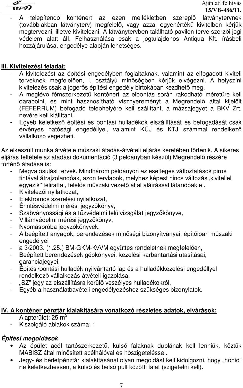 Kivitelezési feladat: - A kivitelezést az építési engedélyben foglaltaknak, valamint az elfogadott kiviteli terveknek megfelelően, I. osztályú minőségben kérjük elvégezni.