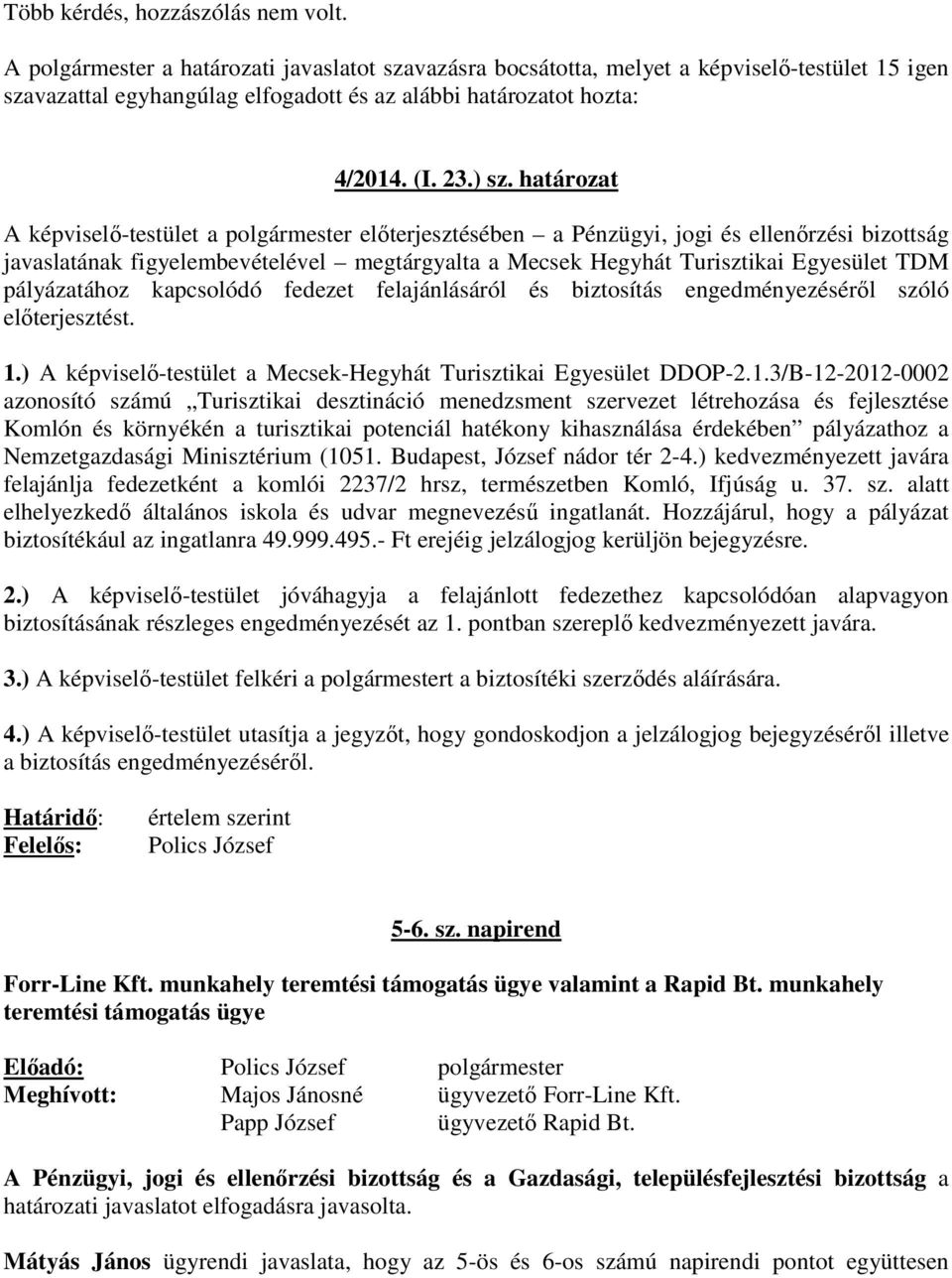 határozat A képviselő-testület a polgármester előterjesztésében a Pénzügyi, jogi és ellenőrzési bizottság javaslatának figyelembevételével megtárgyalta a Mecsek Hegyhát Turisztikai Egyesület TDM