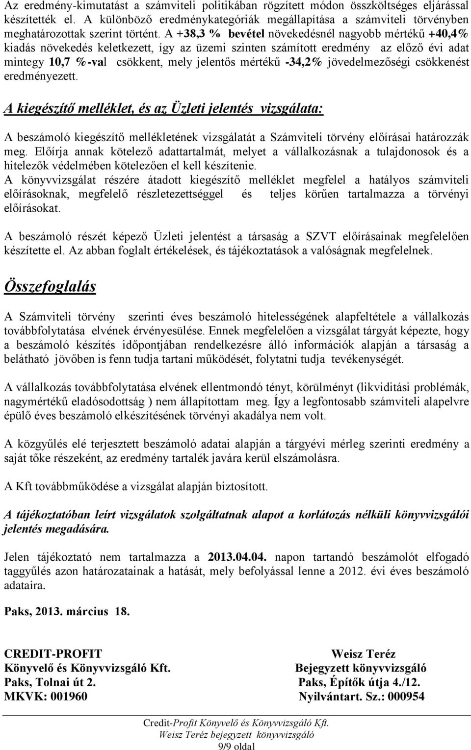 A +38,3 % bevétel növekedésnél nagyobb mértékű +40,4% kiadás növekedés keletkezett, így az üzemi szinten számított eredmény az előző évi adat mintegy 10,7 %-val csökkent, mely jelentős mértékű -34,2%