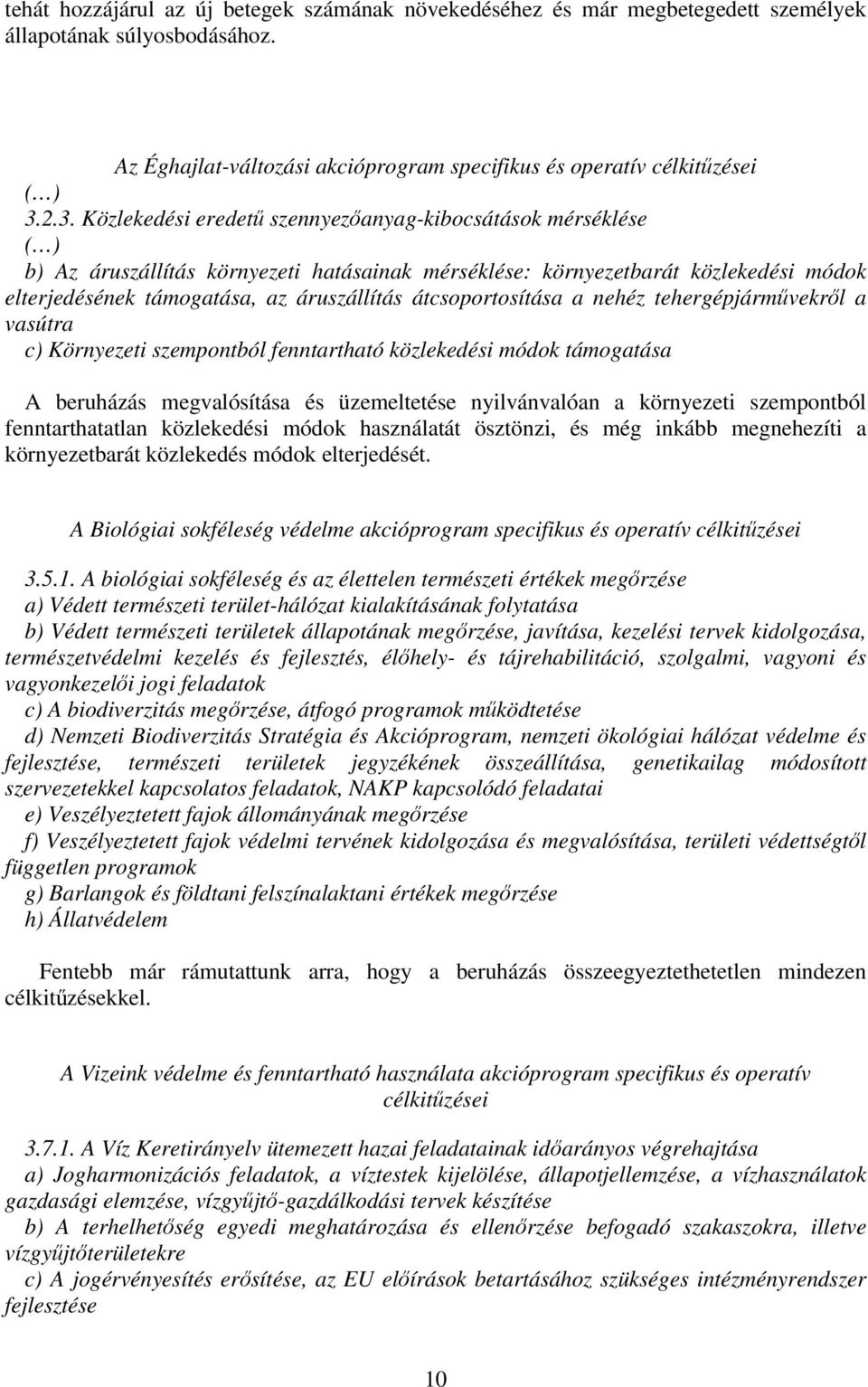 átcsoportosítása a nehéz tehergépjárművekről a vasútra c) Környezeti szempontból fenntartható közlekedési módok támogatása A beruházás megvalósítása és üzemeltetése nyilvánvalóan a környezeti