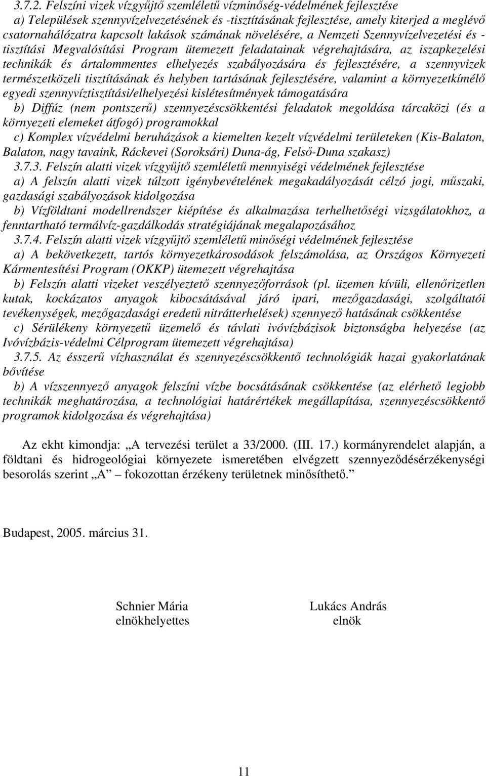 számának növelésére, a Nemzeti Szennyvízelvezetési és - tisztítási Megvalósítási Program ütemezett feladatainak végrehajtására, az iszapkezelési technikák és ártalommentes elhelyezés szabályozására