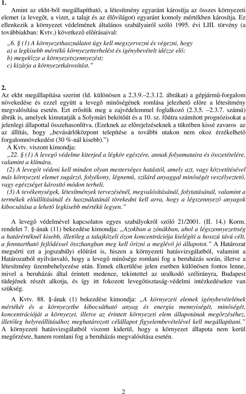 (1) A környezethasználatot úgy kell megszervezni és végezni, hogy a) a legkisebb mértékű környezetterhelést és igénybevételt idézze elő; b) megelőzze a környezetszennyezést; c) kizárja a