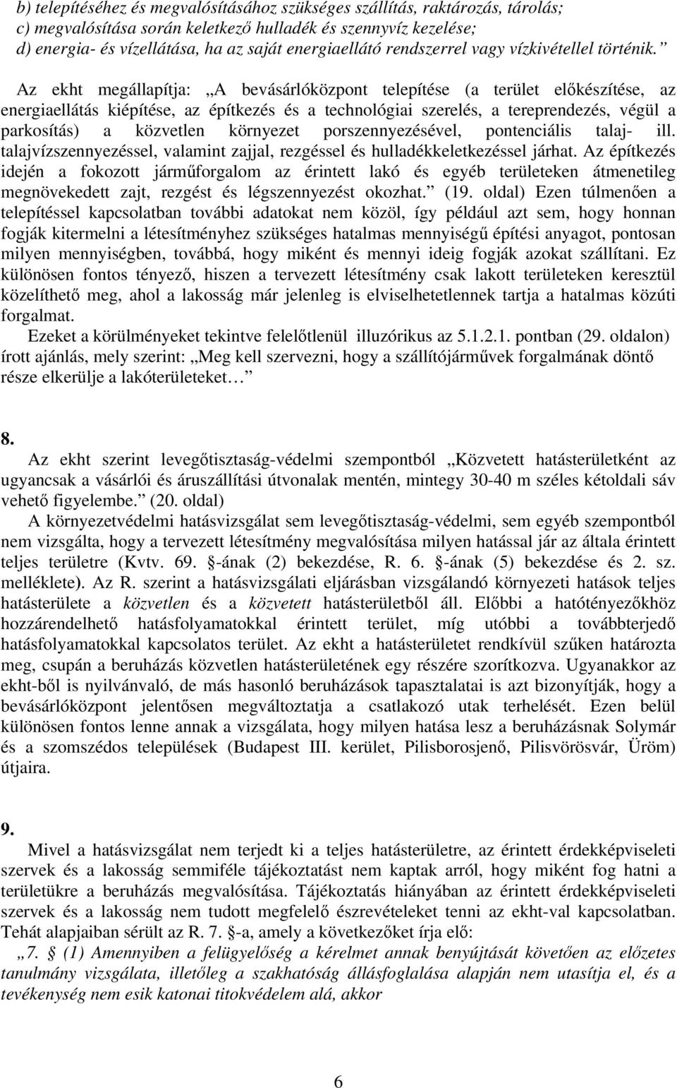 Az ekht megállapítja: A bevásárlóközpont telepítése (a terület előkészítése, az energiaellátás kiépítése, az építkezés és a technológiai szerelés, a tereprendezés, végül a parkosítás) a közvetlen