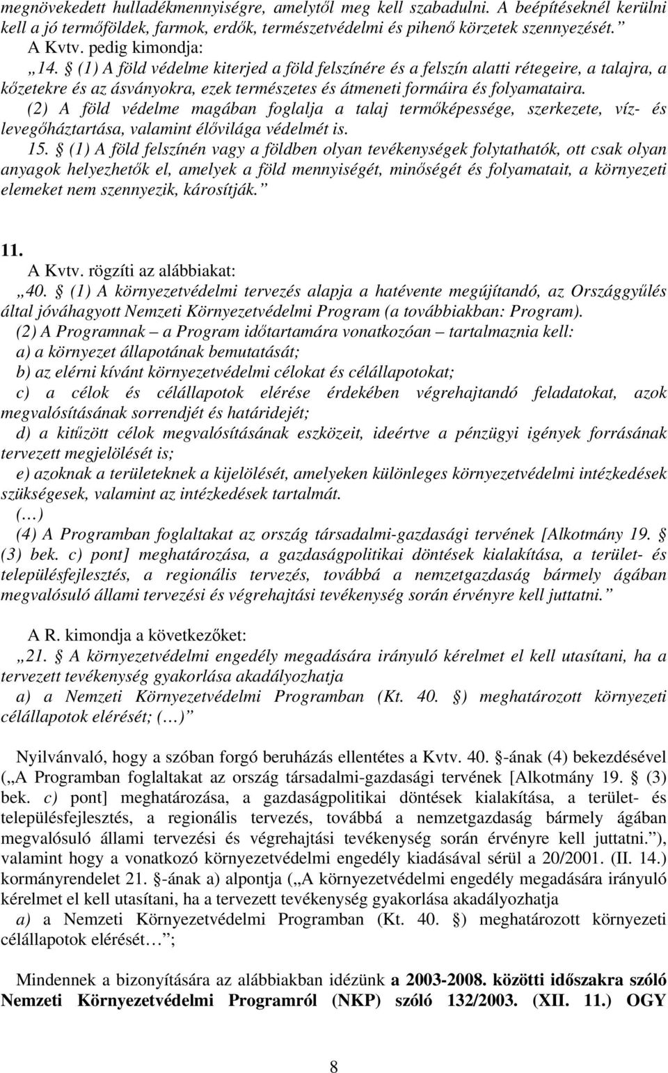 (2) A föld védelme magában foglalja a talaj termőképessége, szerkezete, víz- és levegőháztartása, valamint élővilága védelmét is. 15.