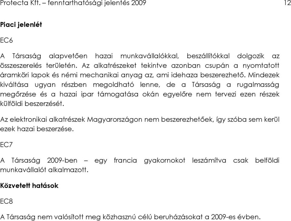 Mindezek kiváltása ugyan részben megoldható lenne, de a Társaság a rugalmasság megırzése és a hazai ipar támogatása okán egyelıre nem tervezi ezen részek külföldi beszerzését.