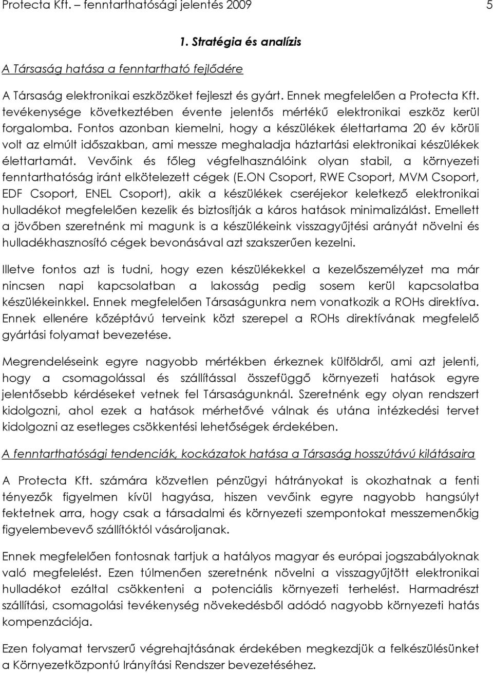Fontos azonban kiemelni, hogy a készülékek élettartama 20 év körüli volt az elmúlt idıszakban, ami messze meghaladja háztartási elektronikai készülékek élettartamát.