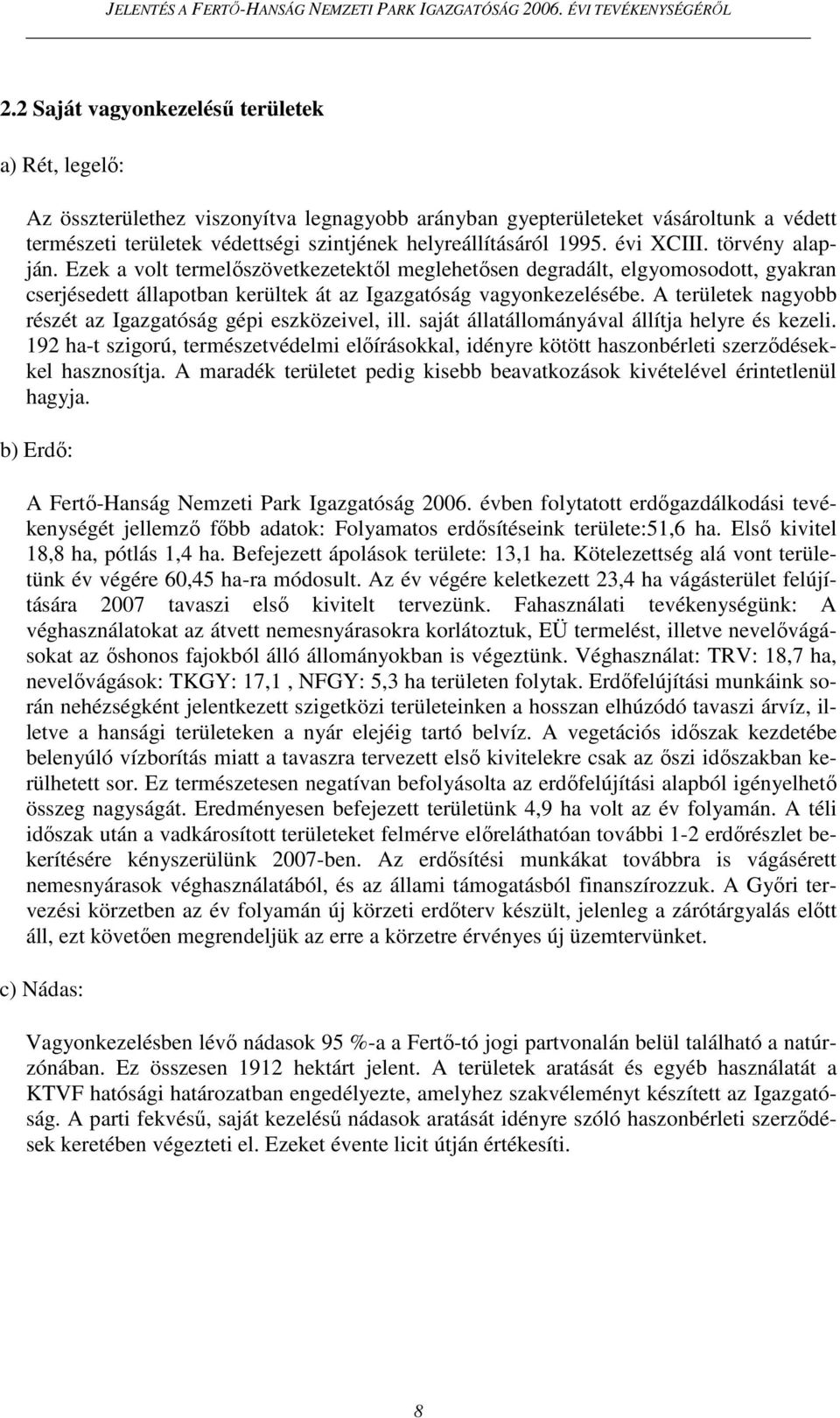 A területek nagyobb részét az Igazgatóság gépi eszközeivel, ill. saját állatállományával állítja helyre és kezeli.