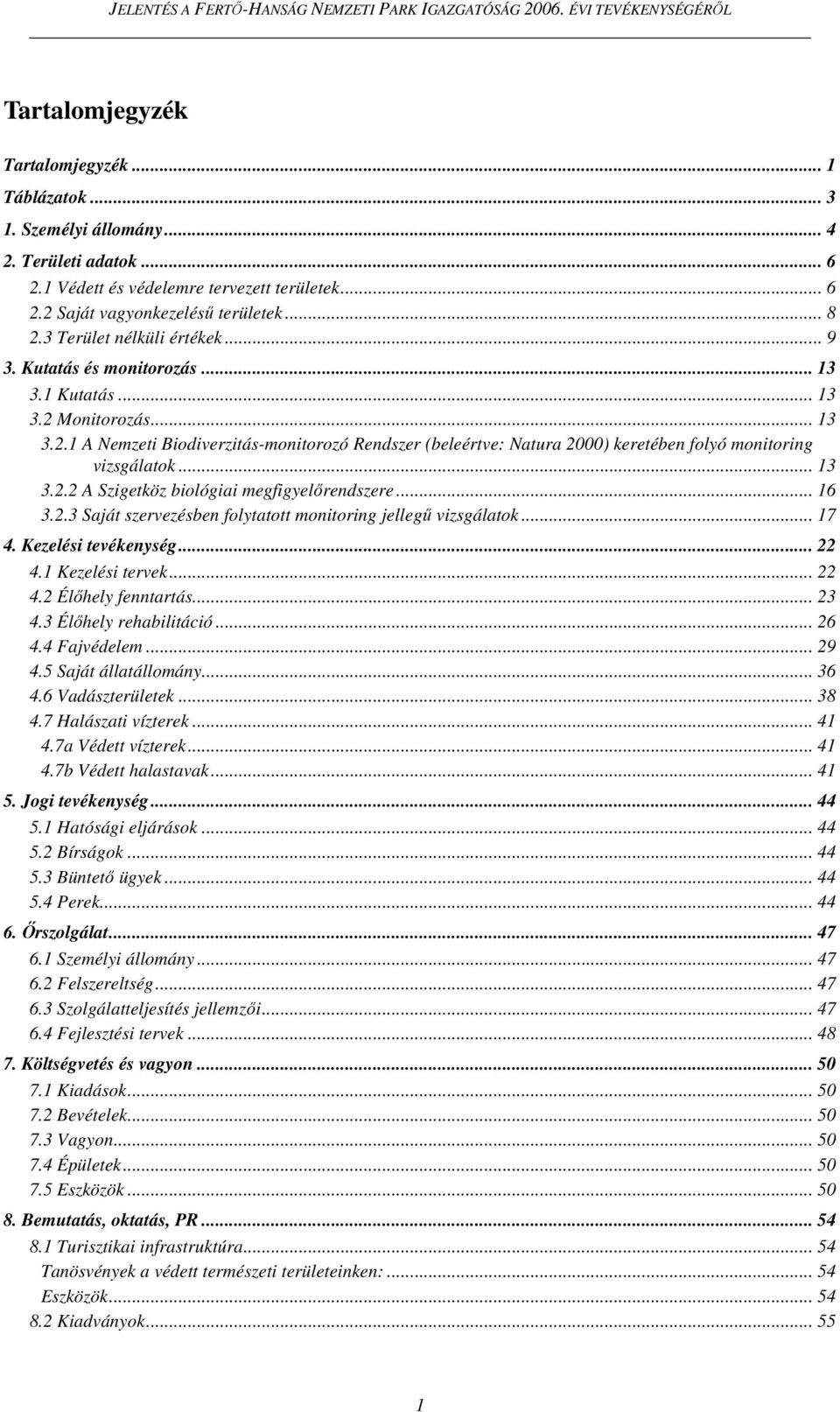 .. 13 3.2.2 A Szigetköz biológiai megfigyelırendszere... 16 3.2.3 Saját szervezésben folytatott monitoring jellegő vizsgálatok... 17 4. Kezelési tevékenység... 22 4.1 Kezelési tervek... 22 4.2 Élıhely fenntartás.