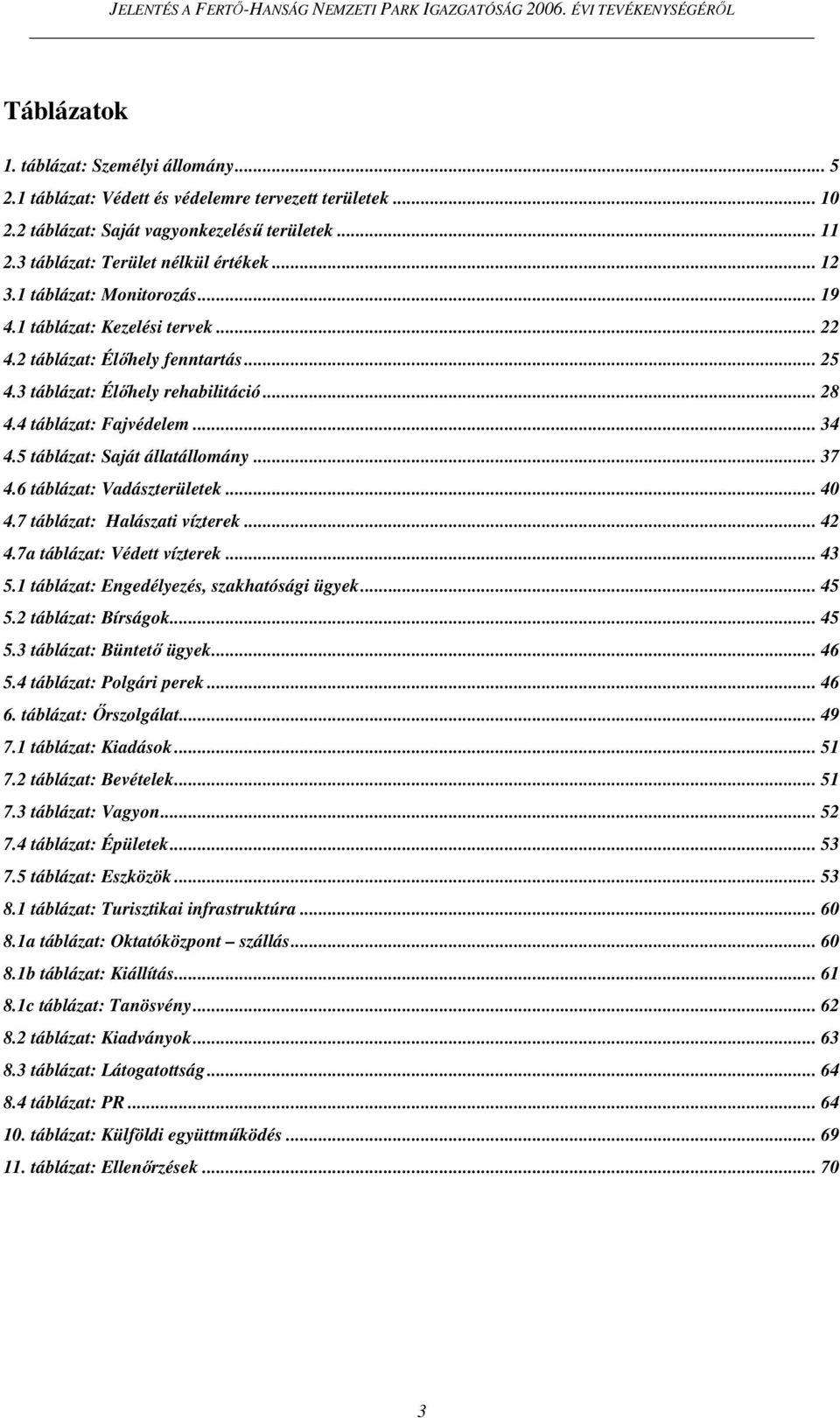 5 táblázat: Saját állatállomány... 37 4.6 táblázat: Vadászterületek... 40 4.7 táblázat: Halászati vízterek... 42 4.7a táblázat: Védett vízterek... 43 5.1 táblázat: Engedélyezés, szakhatósági ügyek.