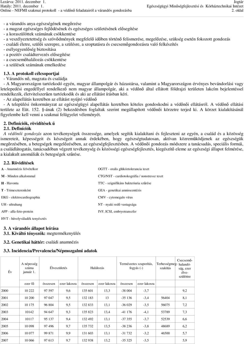 esélyegyenlőség biztosítása - a pozitív családtervezés elősegítése - a csecsemőhalálozás csökkentése - a szülések számának emelkedése 1.3.