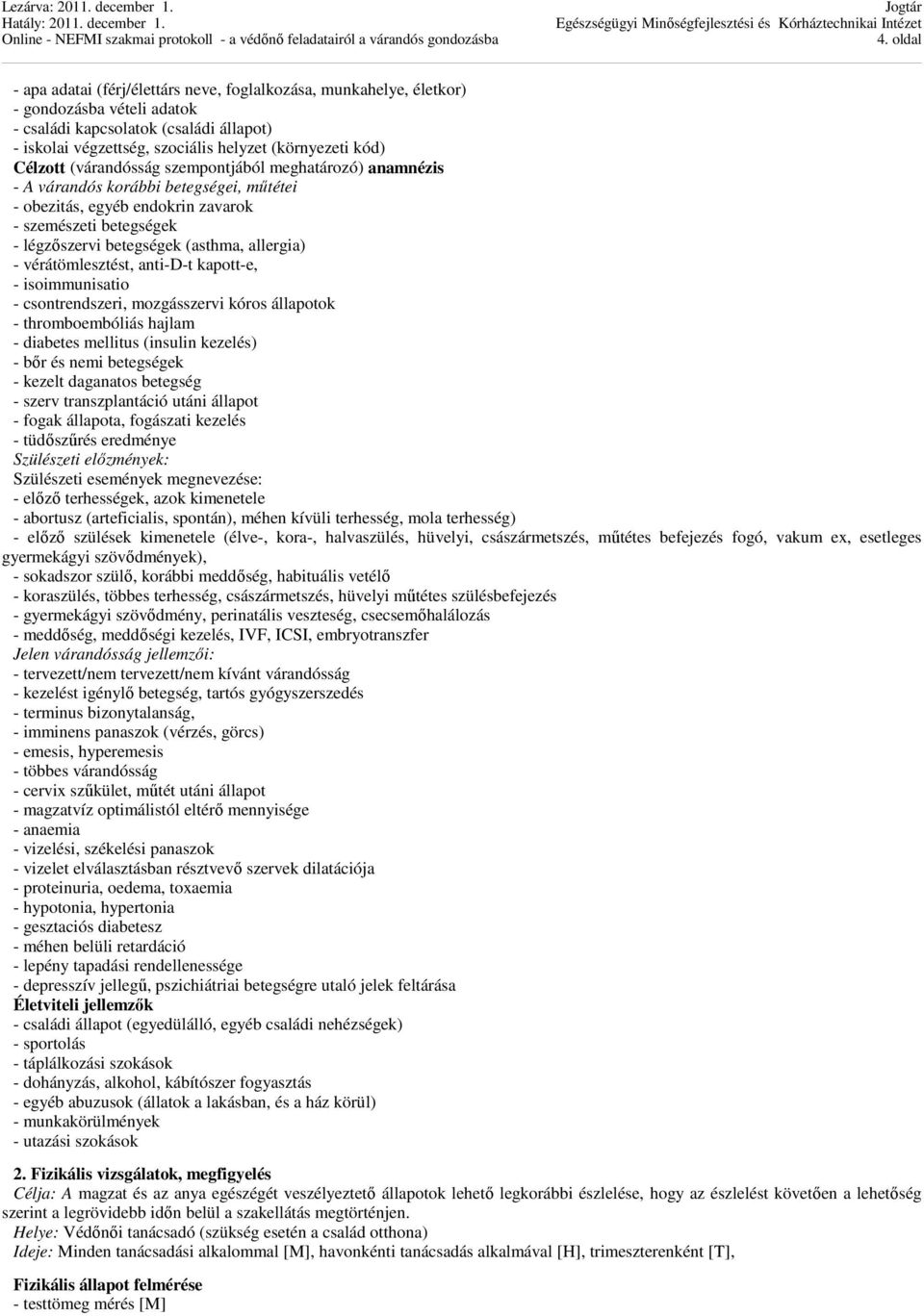 allergia) - vérátömlesztést, anti-d-t kapott-e, - isoimmunisatio - csontrendszeri, mozgásszervi kóros állapotok - thromboembóliás hajlam - diabetes mellitus (insulin kezelés) - bőr és nemi betegségek