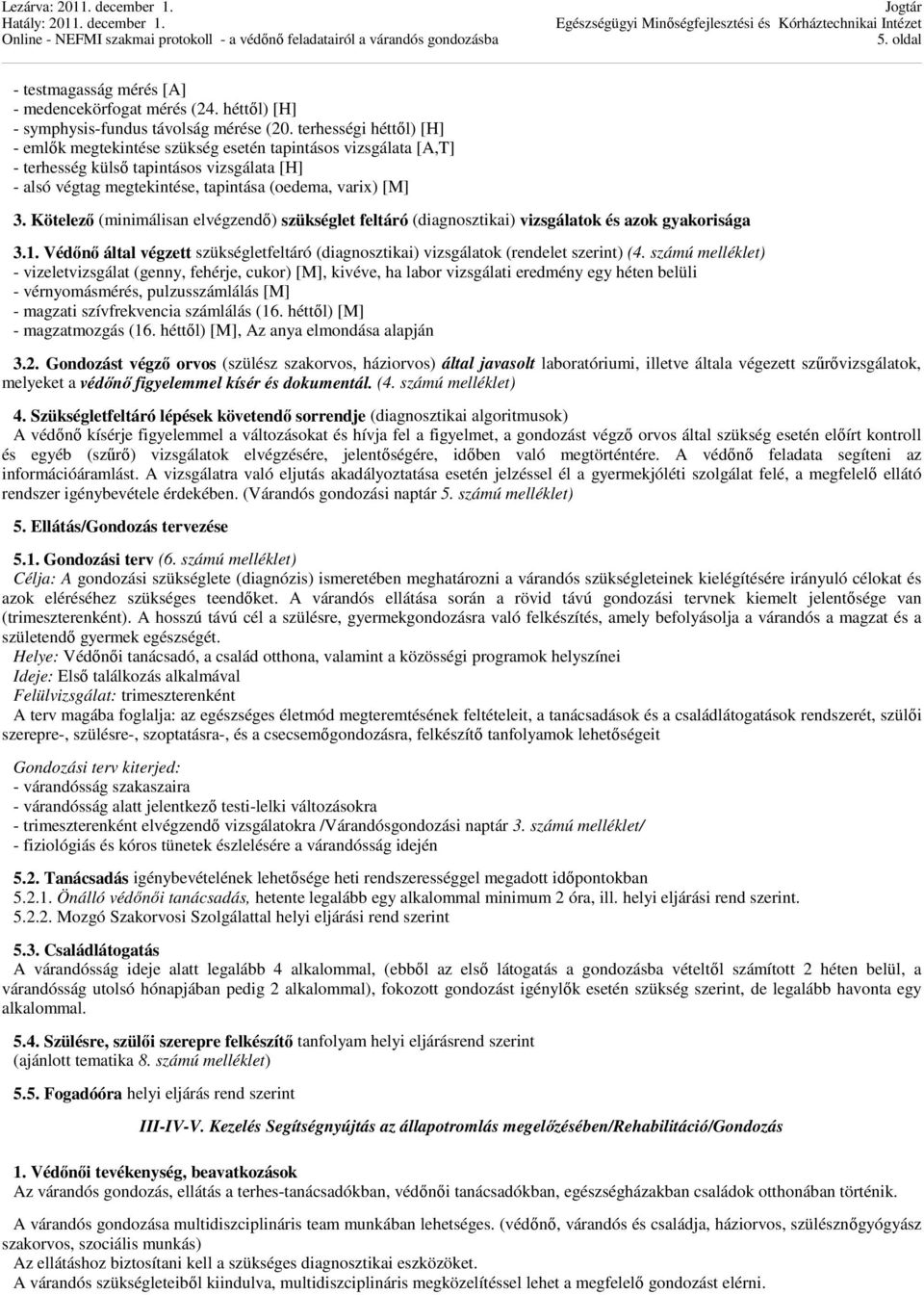 Kötelező (minimálisan elvégzendő) szükséglet feltáró (diagnosztikai) vizsgálatok és azok gyakorisága 3.1. Védőnő által végzett szükségletfeltáró (diagnosztikai) vizsgálatok (rendelet szerint) (4.