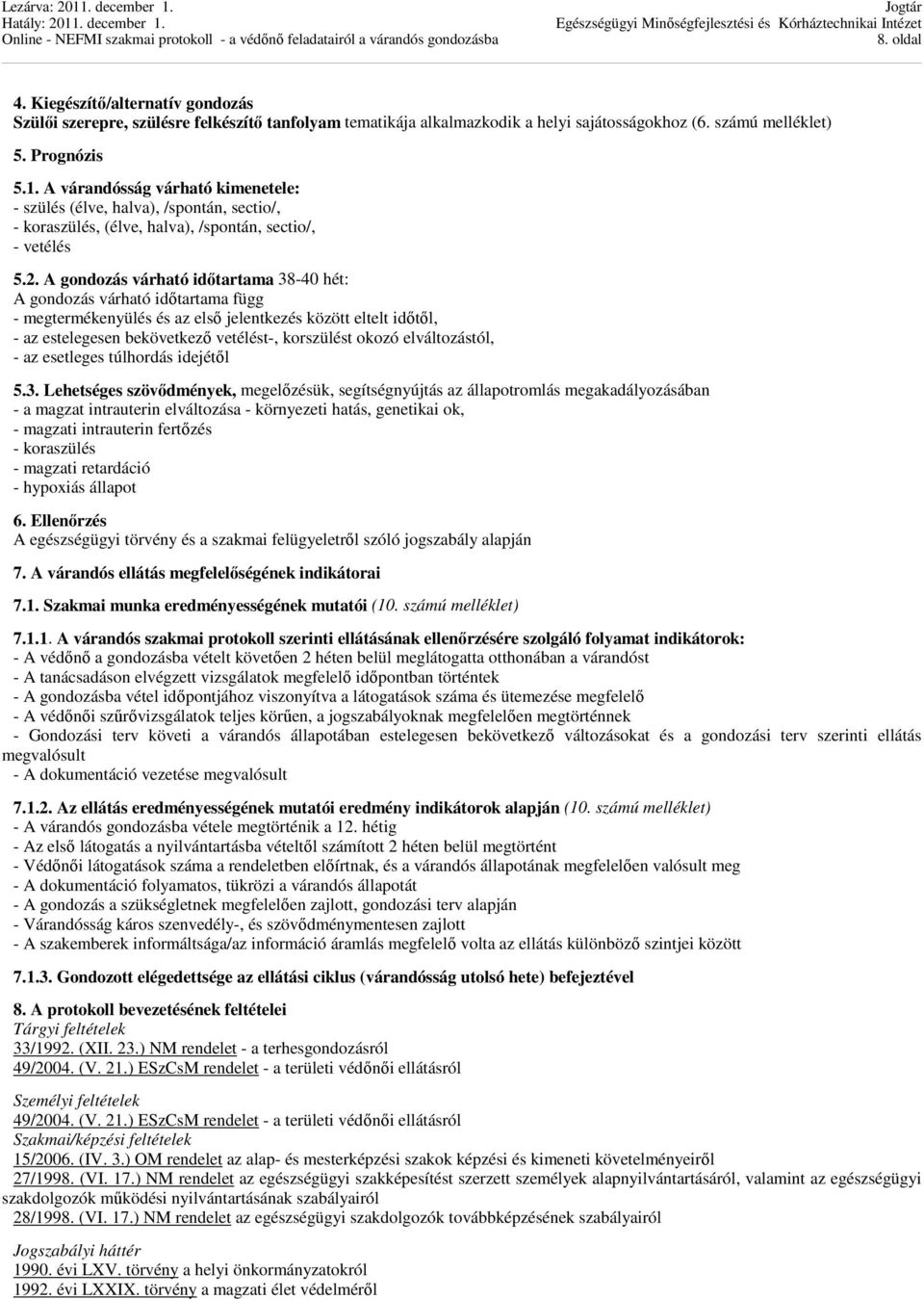 A gondozás várható időtartama 38-40 hét: A gondozás várható időtartama függ - megtermékenyülés és az első jelentkezés között eltelt időtől, - az estelegesen bekövetkező vetélést-, korszülést okozó