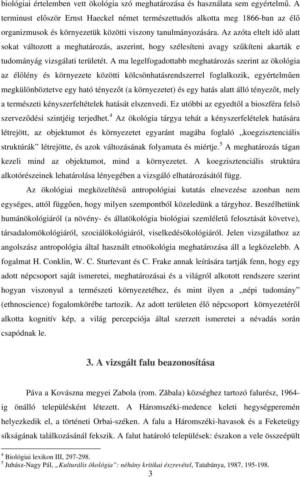 Az azóta eltelt idő alatt sokat változott a meghatározás, aszerint, hogy szélesíteni avagy szűkíteni akarták e tudományág vizsgálati területét.